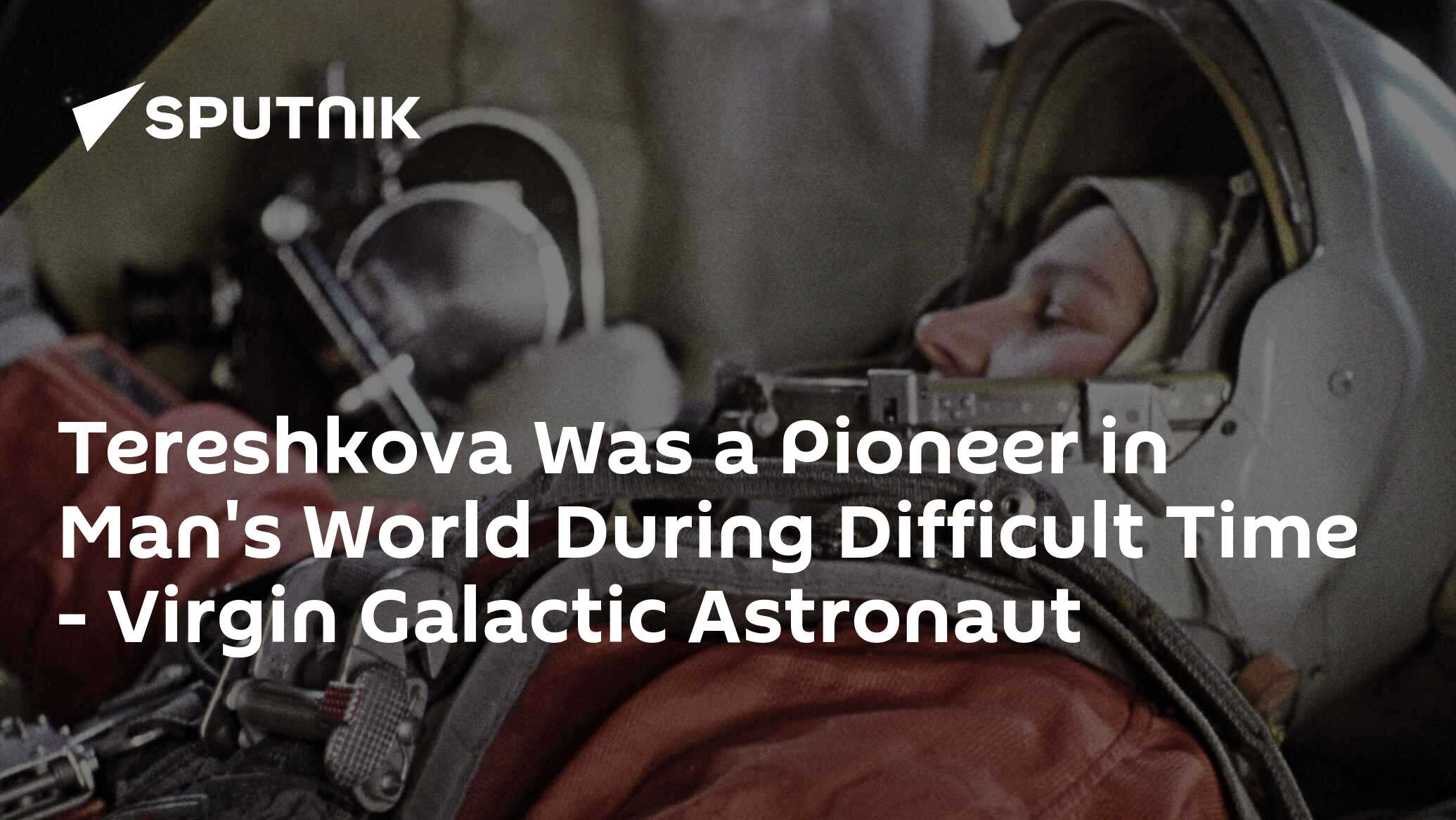 Tereshkova Was a Pioneer in Man's World During Difficult Time – Virgin Galactic Astronaut Tereshkova Was a Pioneer in Man's World During Difficult Time – Virgin Galactic Astronaut