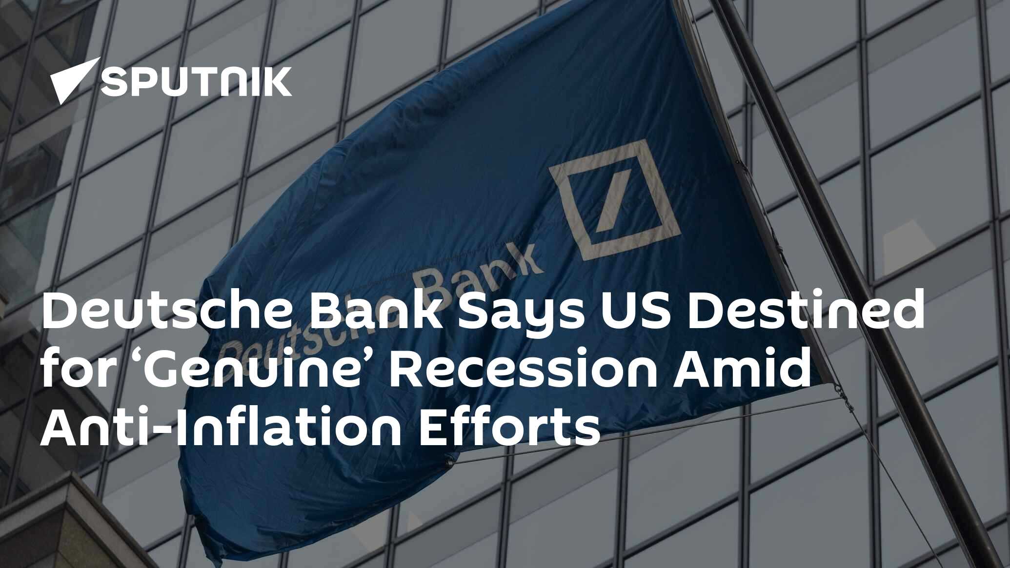 Deutsche Bank US Destined for ‘Genuine’ Recession Amid AntiInflation