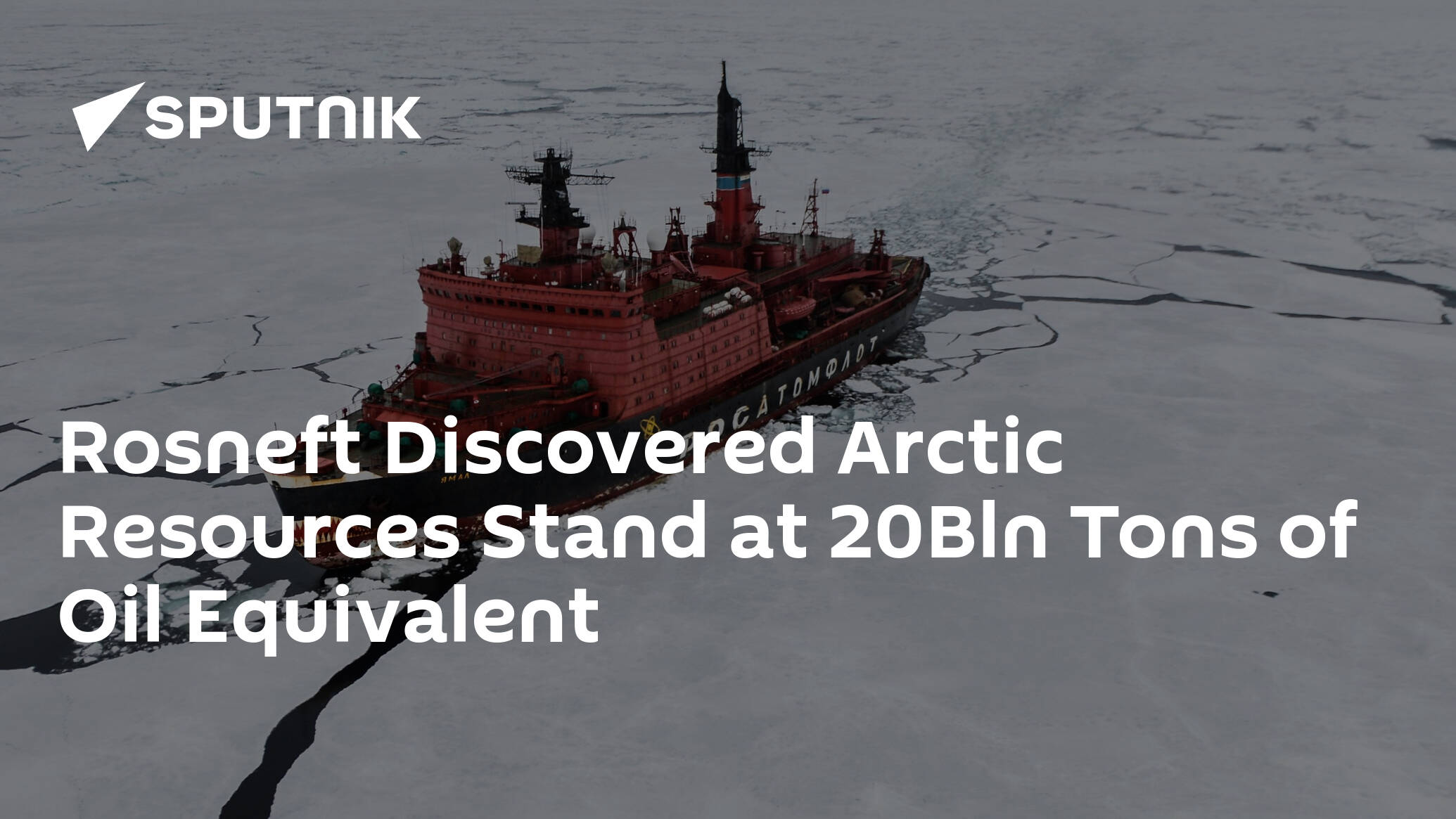 Rosneft's Discovered Arctic Resources Stand at 20Bln Tonnes of Oil Equivalent