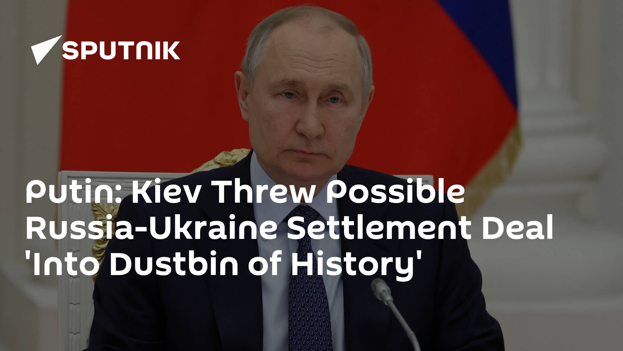 Putin: Kiev Threw Possible Russia-Ukraine Settlement Deal 'Into Dustbin of History'