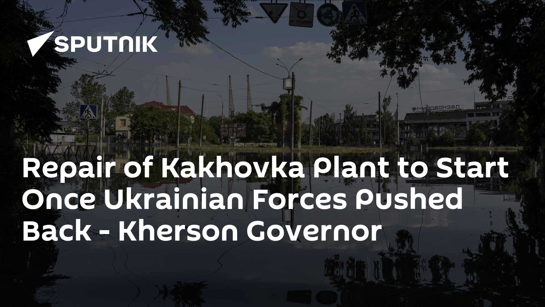 Repair of Kakhovka HPP to Start Once Ukrainian Forces Pushed Back – Kherson Governor Repair of Kakhovka HPP to Start Once Ukrainian Forces Pushed Back – Kherson Governor
