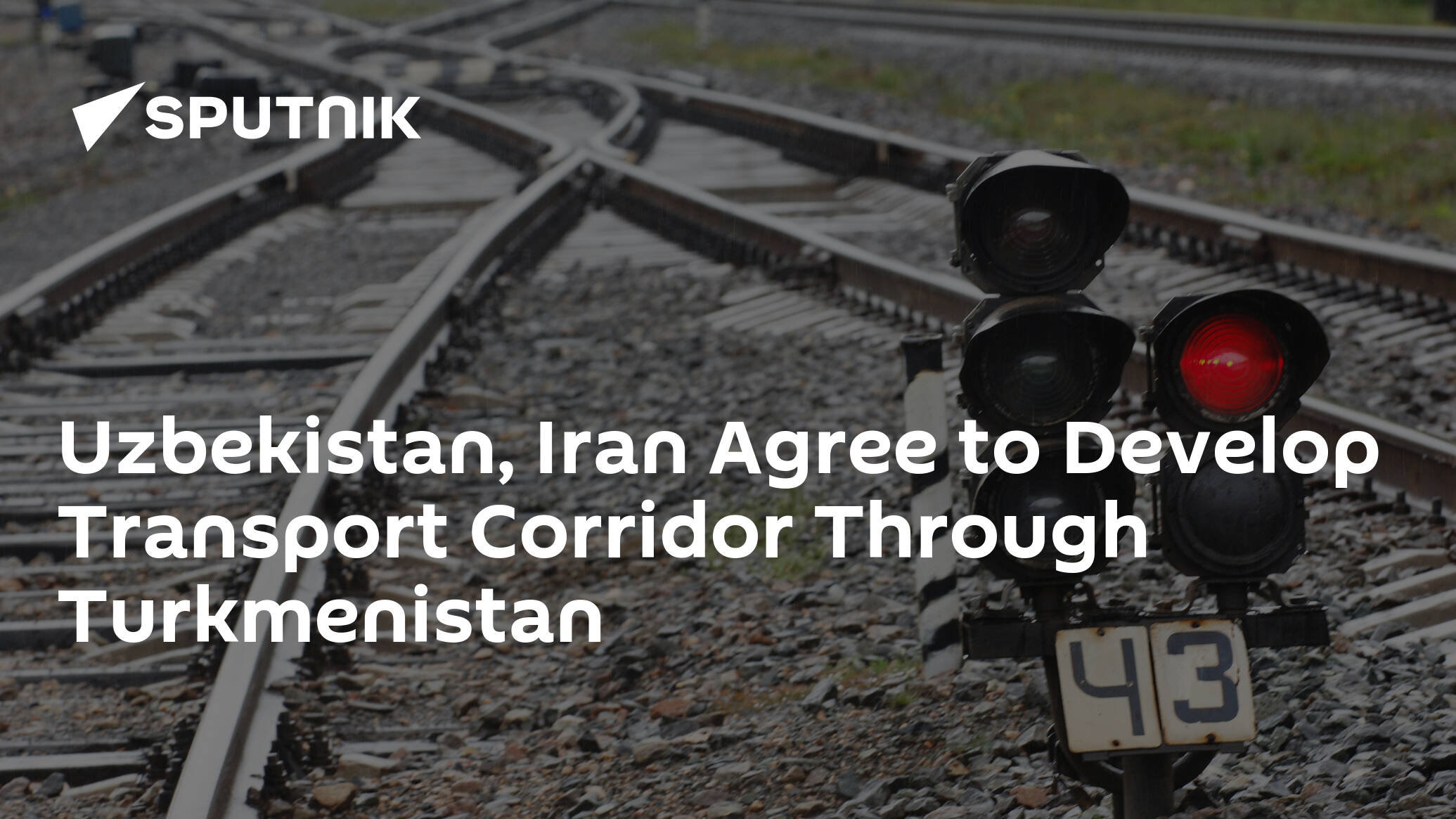 Uzbekistan, Iran Agree to Develop Transport Corridor Through Turkmenistan