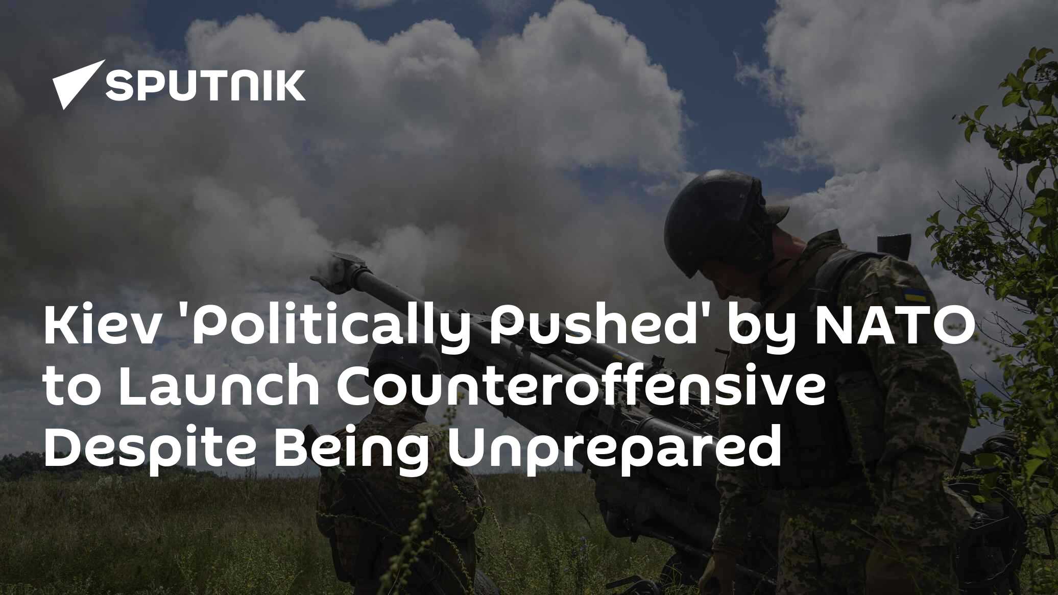 Kiev 'Politically Pushed' by NATO to Launch Counteroffensive Despite Being Unprepared - Vimarsana News