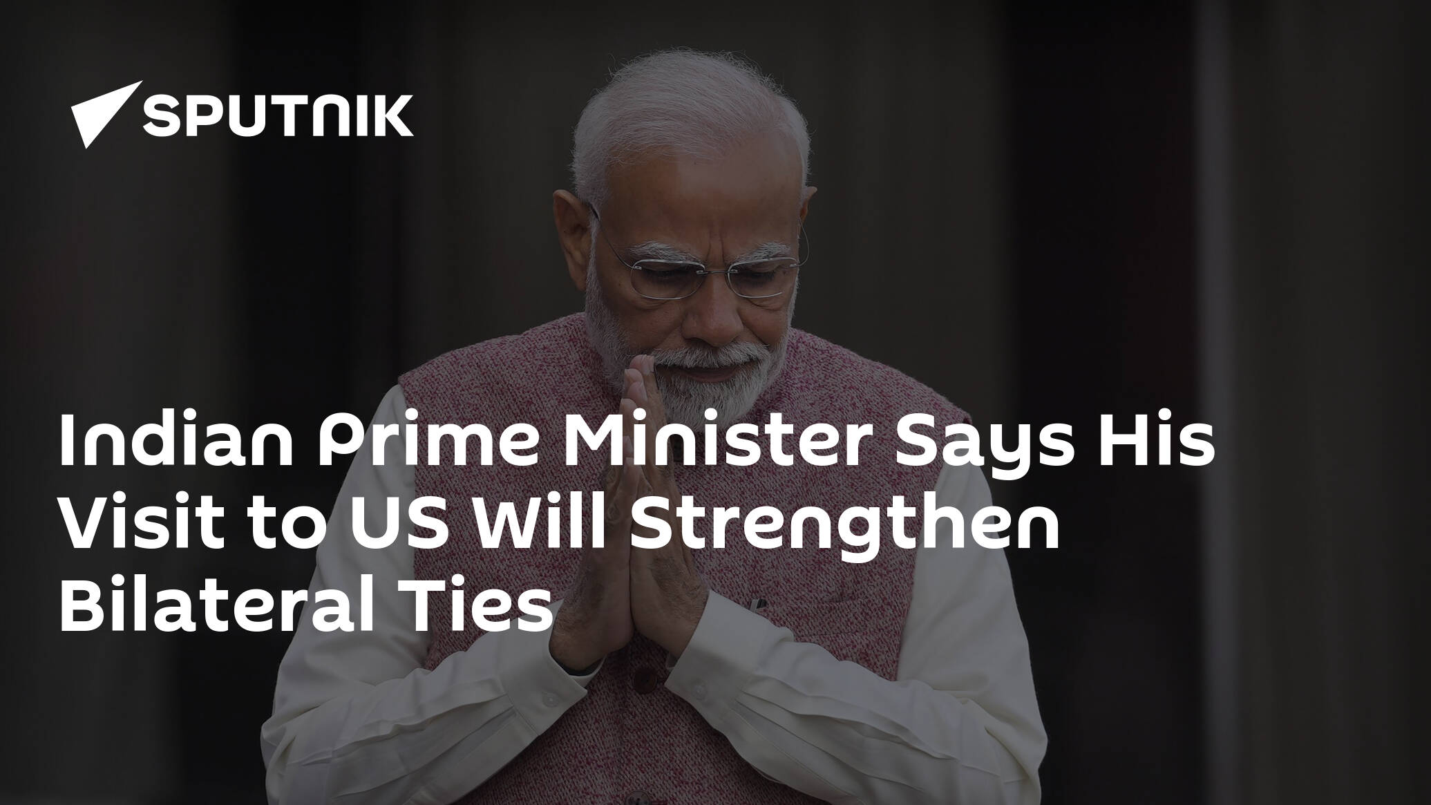 Indian Prime Minister Says His Visit to US Will Strengthen Bilateral Ties