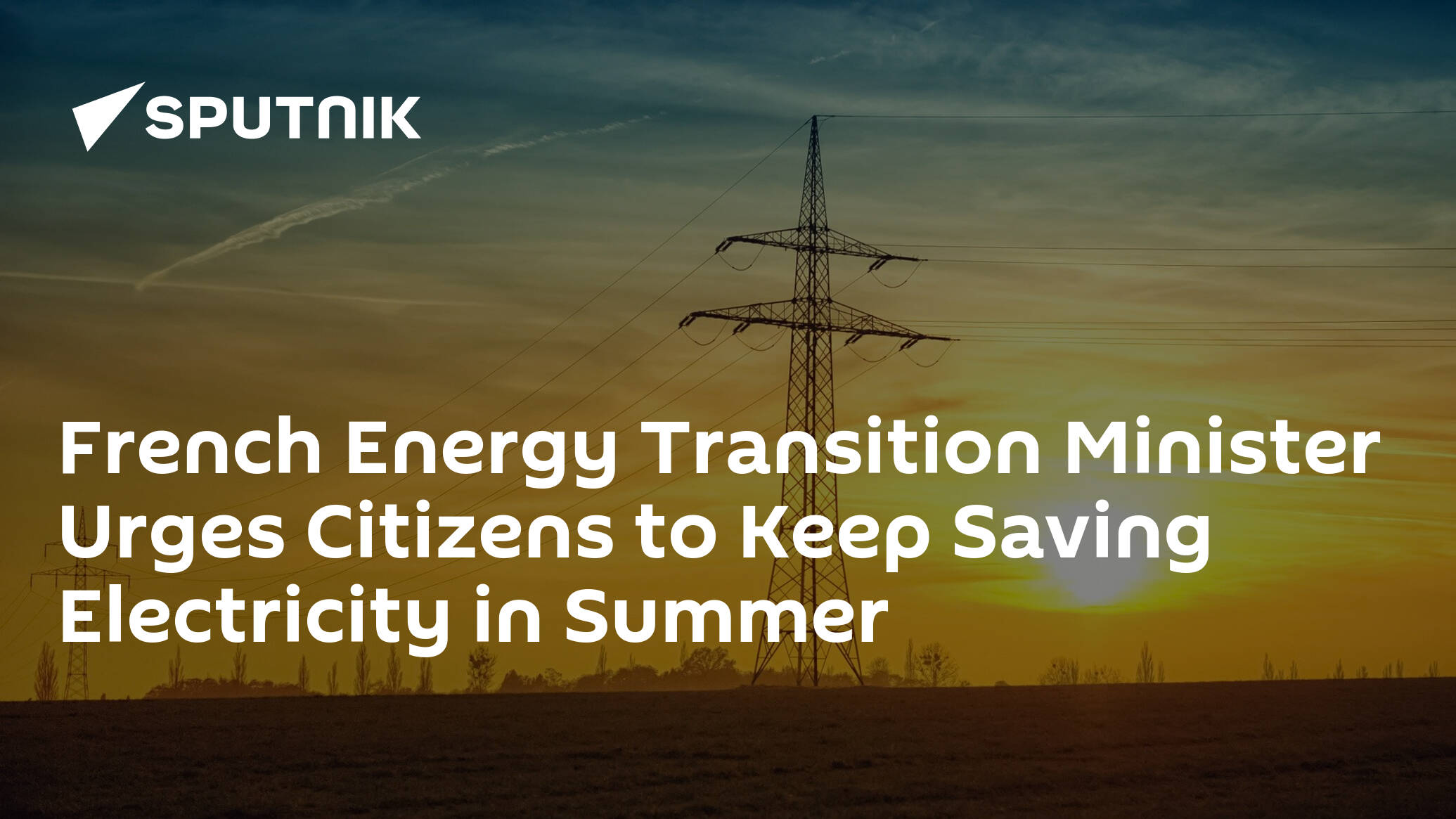 French Energy Transition Minister Urges Citizens to Keep Saving Electricity in Summer