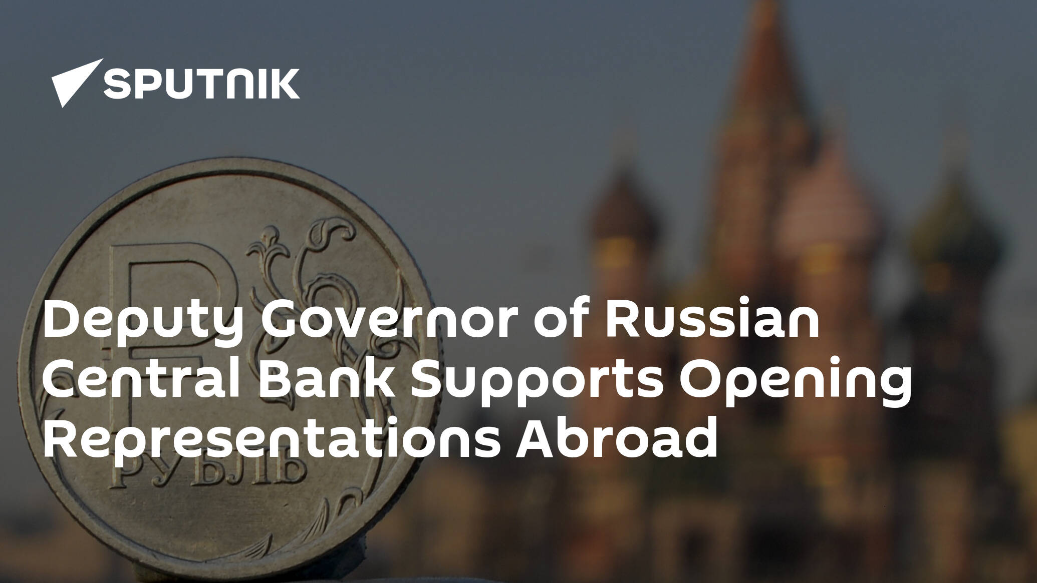 Deputy Governor of Russian Central Bank Supports Opening Representations Abroad