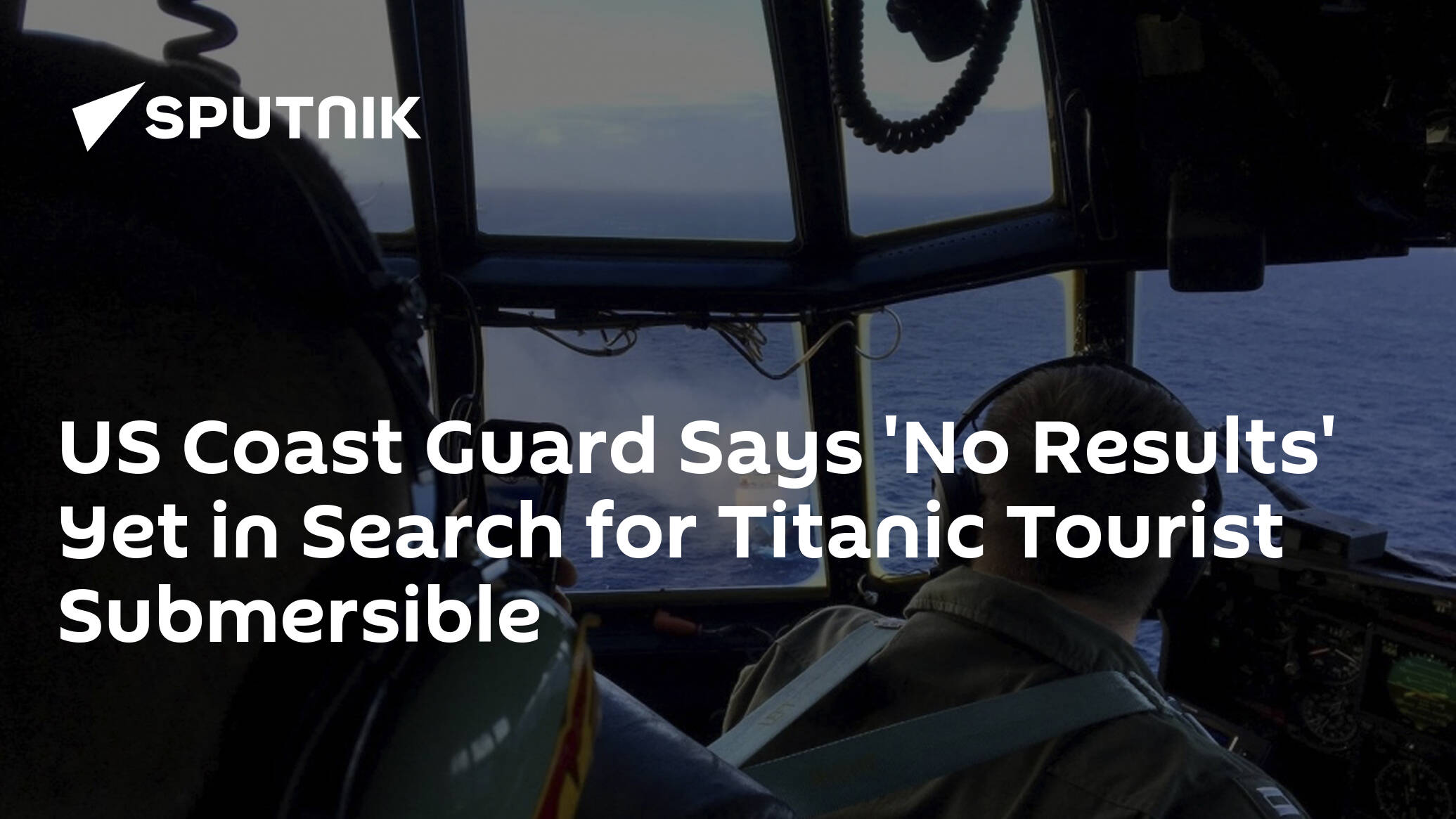 US Coast Guard Says 'No Results' Yet in Search for Titanic Tourist Submersible