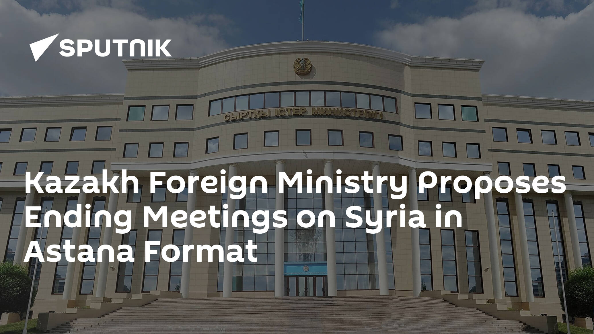 Kazakh Foreign Ministry Proposes Ending Meetings on Syria in Astana Format