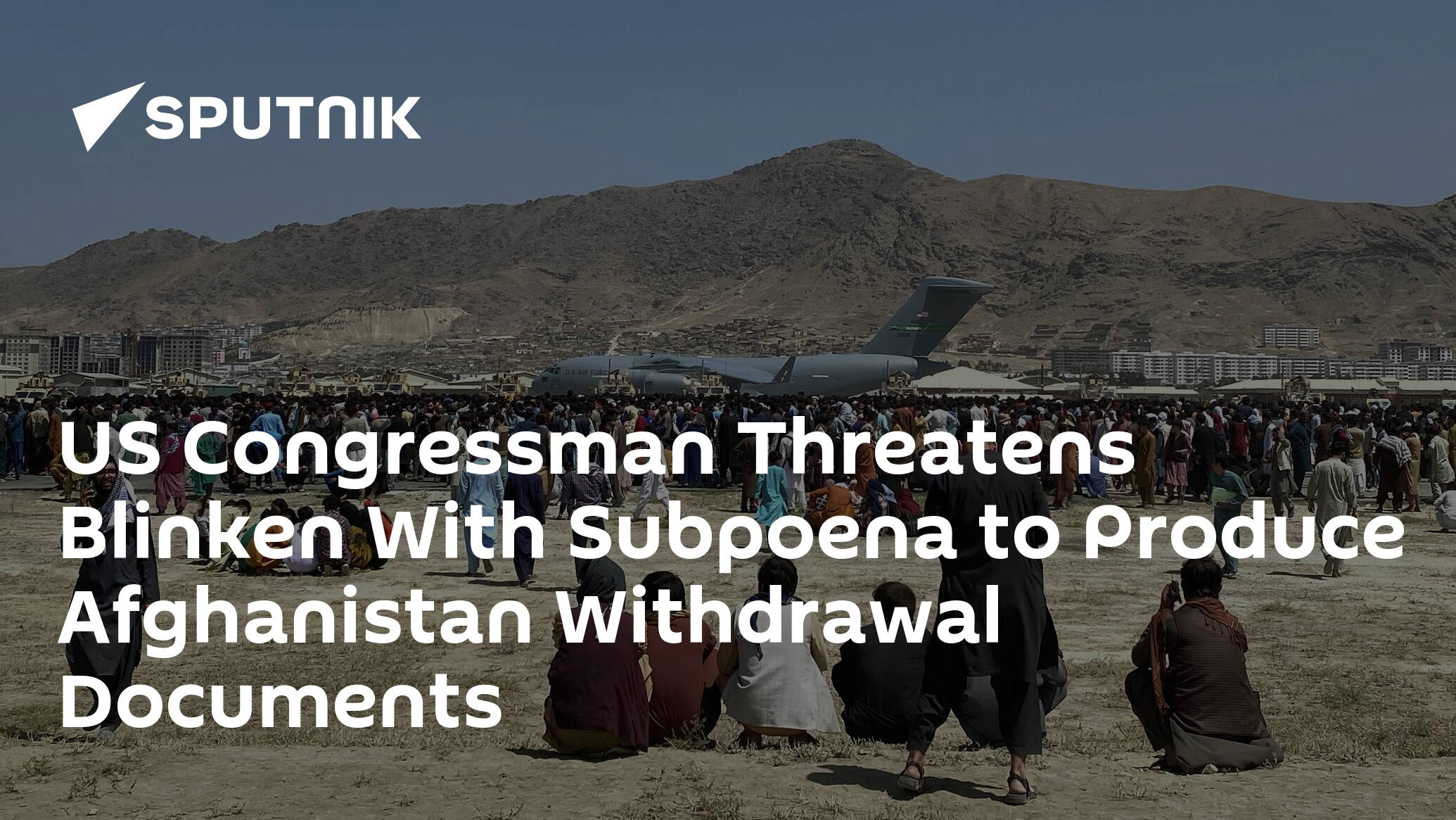 US Congressman Threatens Blinken With Subpoena to Produce Afghanistan Withdrawal Documents