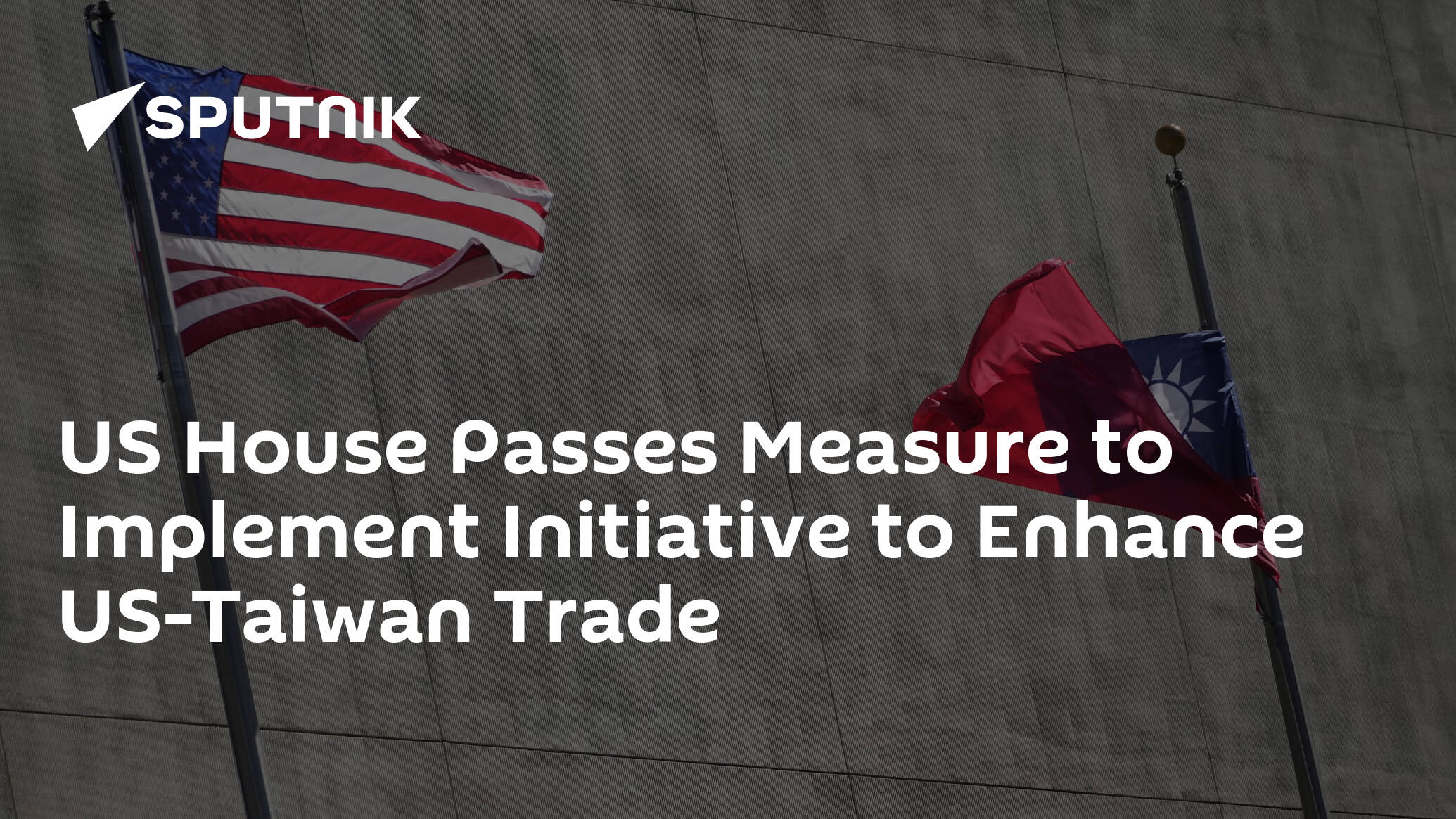US House Passes Measure to Implement Initiative to Enhance US-Taiwan Trade