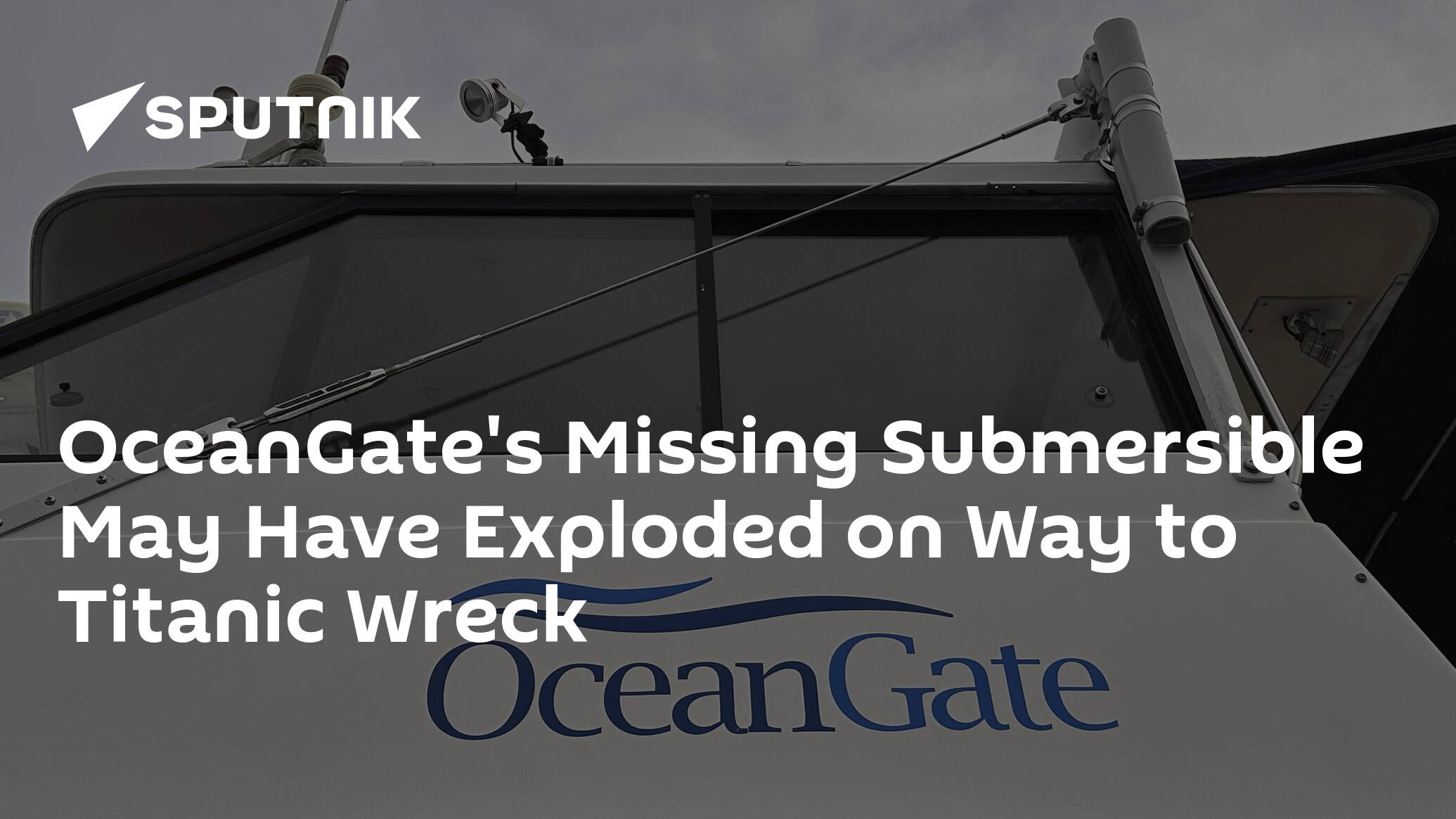 OceanGate's Missing Submersible May Have Exploded on Way to Titanic Wreck