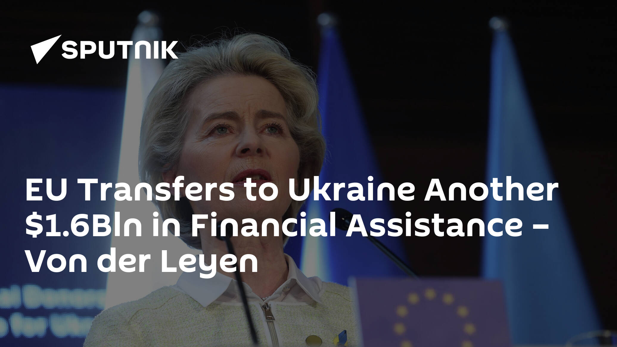 EU Transfers to Ukraine Another .6Bln in Financial Assistance – Von der Leyen