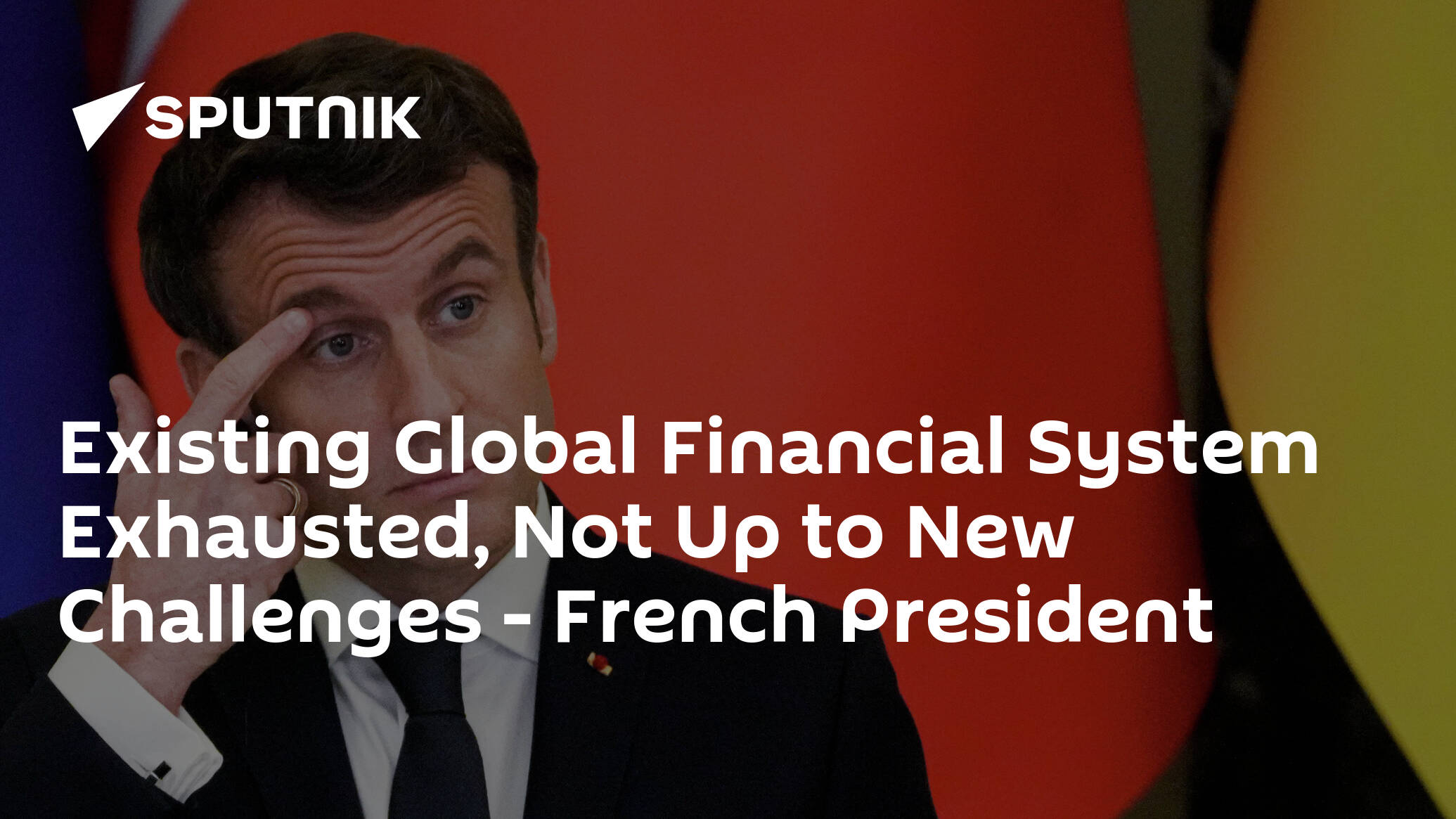 Existing Global Financial System Exhausted, Not Up to New Challenges – French President