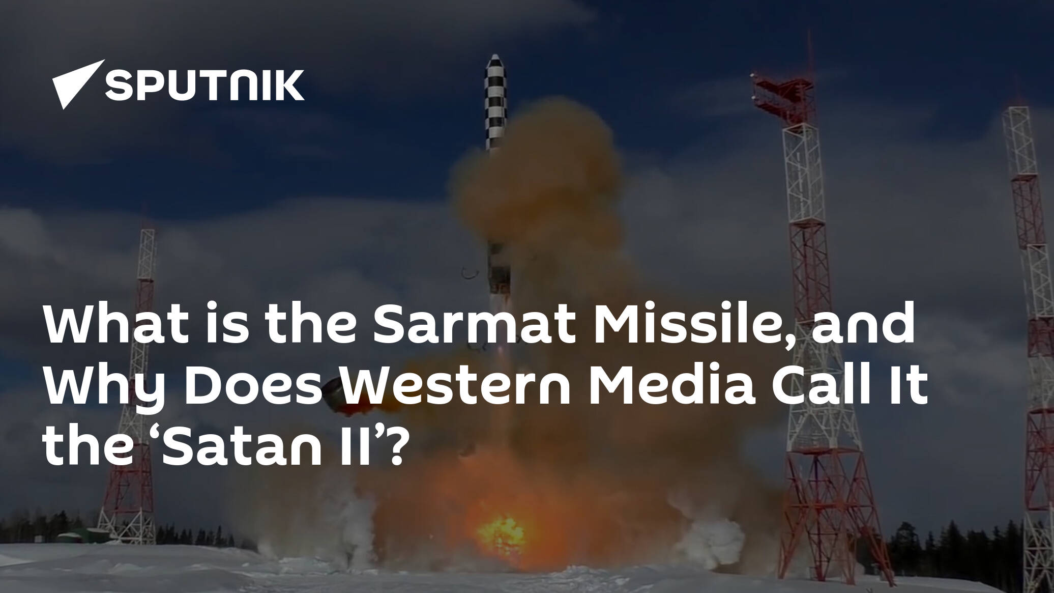 What is the Sarmat Missile, and Why Does Western Media Call It the ‘Satan II’?