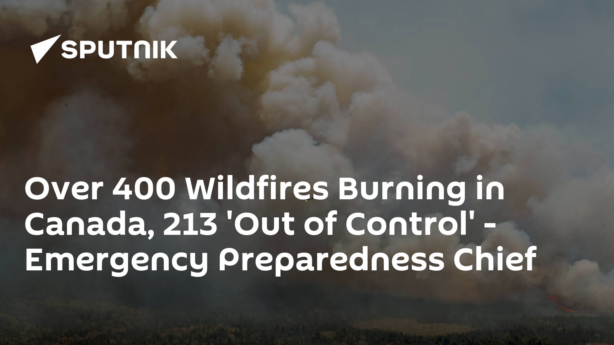 Over 400 Wildfires Burning in Canada, 213 'Out of Control' – Emergency Preparedness Chief