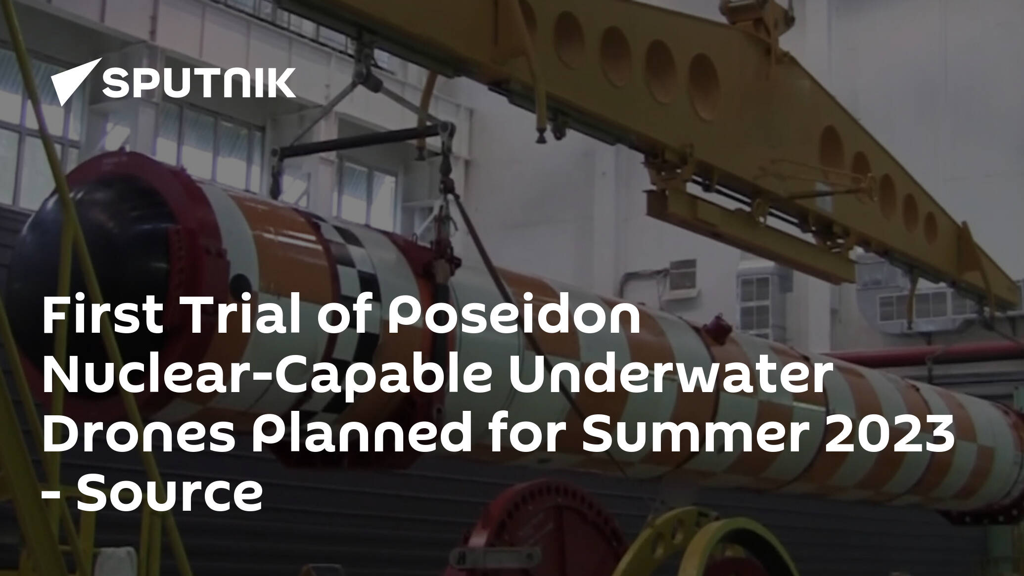 First Trial of Poseidon Nuclear-Capable Underwater Drones Planned for Summer 2023 – Source
