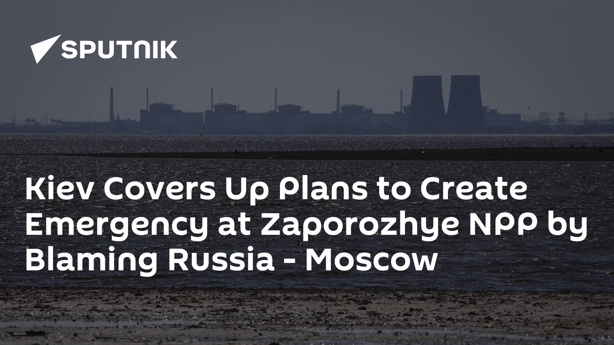 Kiev Covers Up Plans to Create Emergency at Zaporozhye NPP by Blaming Russia – Moscow