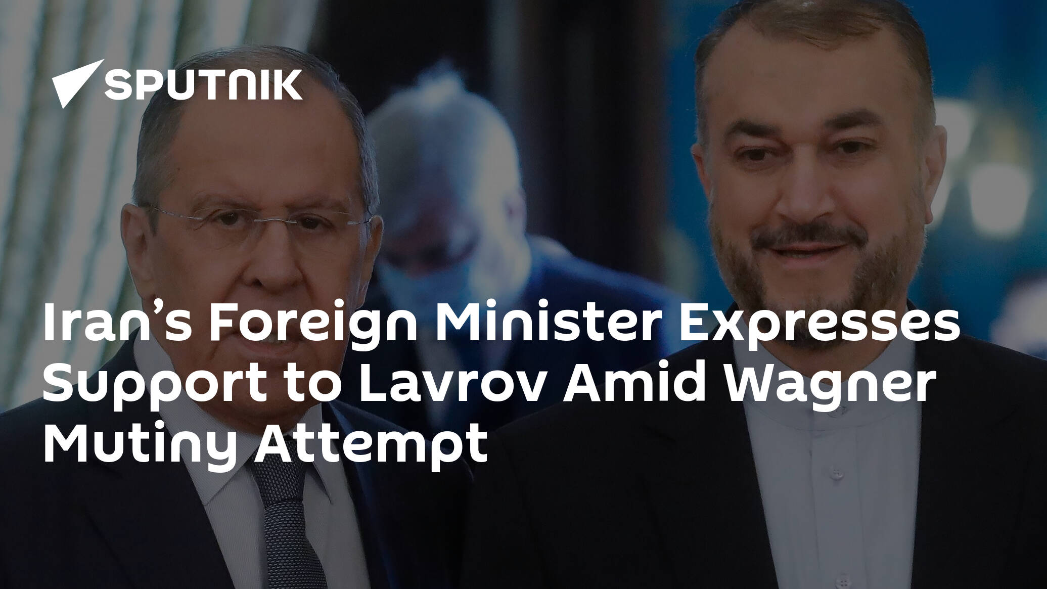 Iran’s Foreign Minister Expresses Support to Lavrov Amid Wagner Mutiny Attempt