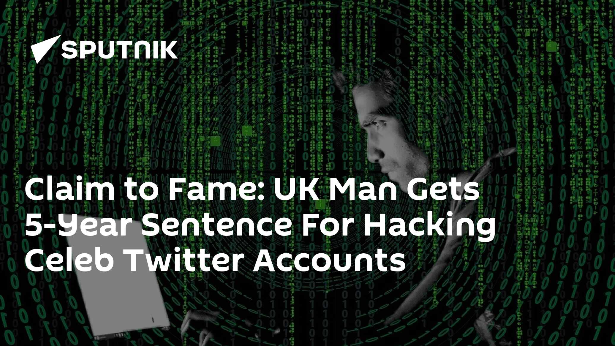 Claim to Fame UK Man Gets 5Year Sentence For Hacking Celeb Twitter