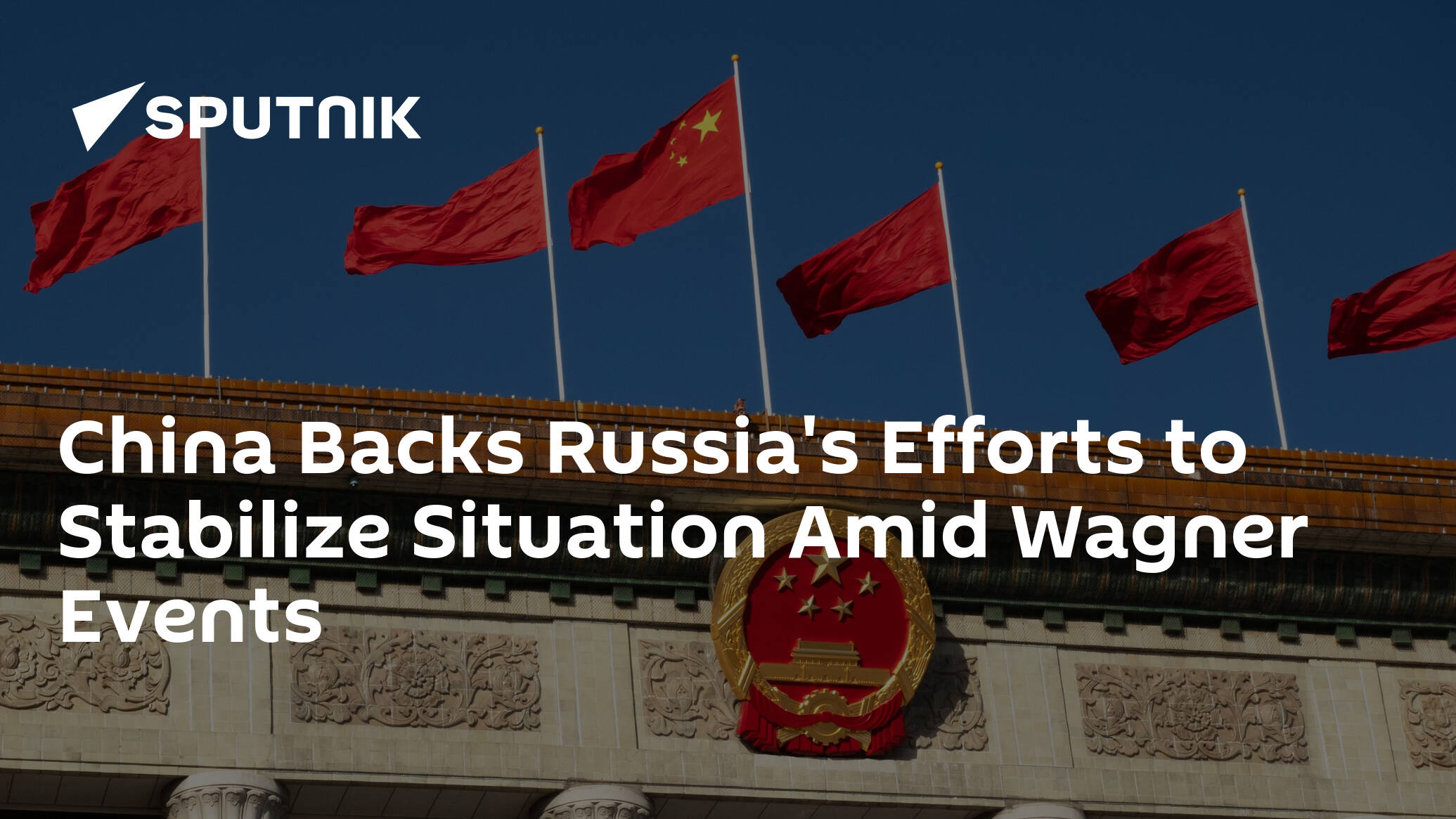 China Backs Russia's Efforts to Stabilize Situation Amid Wagner Events