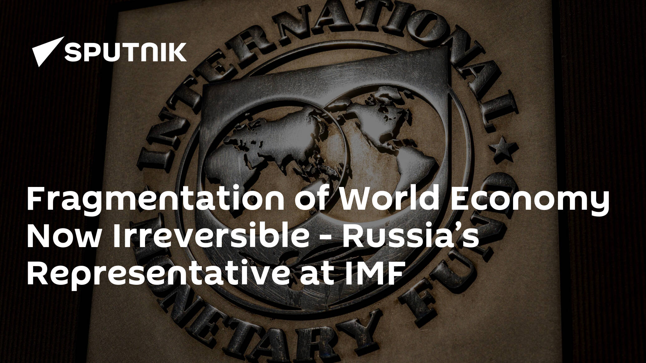 Fragmentation of World Economy Now Irreversible – Russia’s Representative at IMF