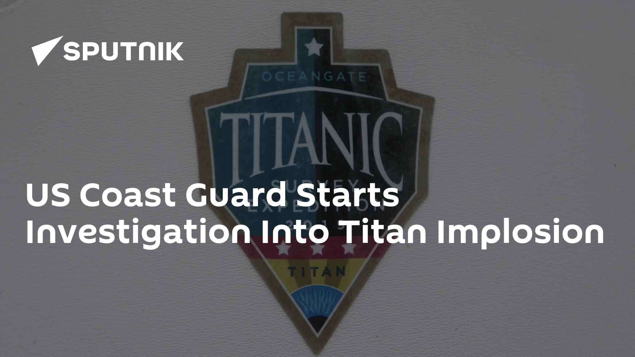 US Coast Guard Starts Investigation Into Titan Implosion