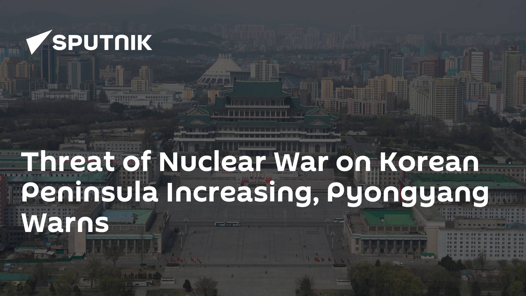 Threat of Nuclear War on Korean Peninsula Increasing, Pyongyang Warns