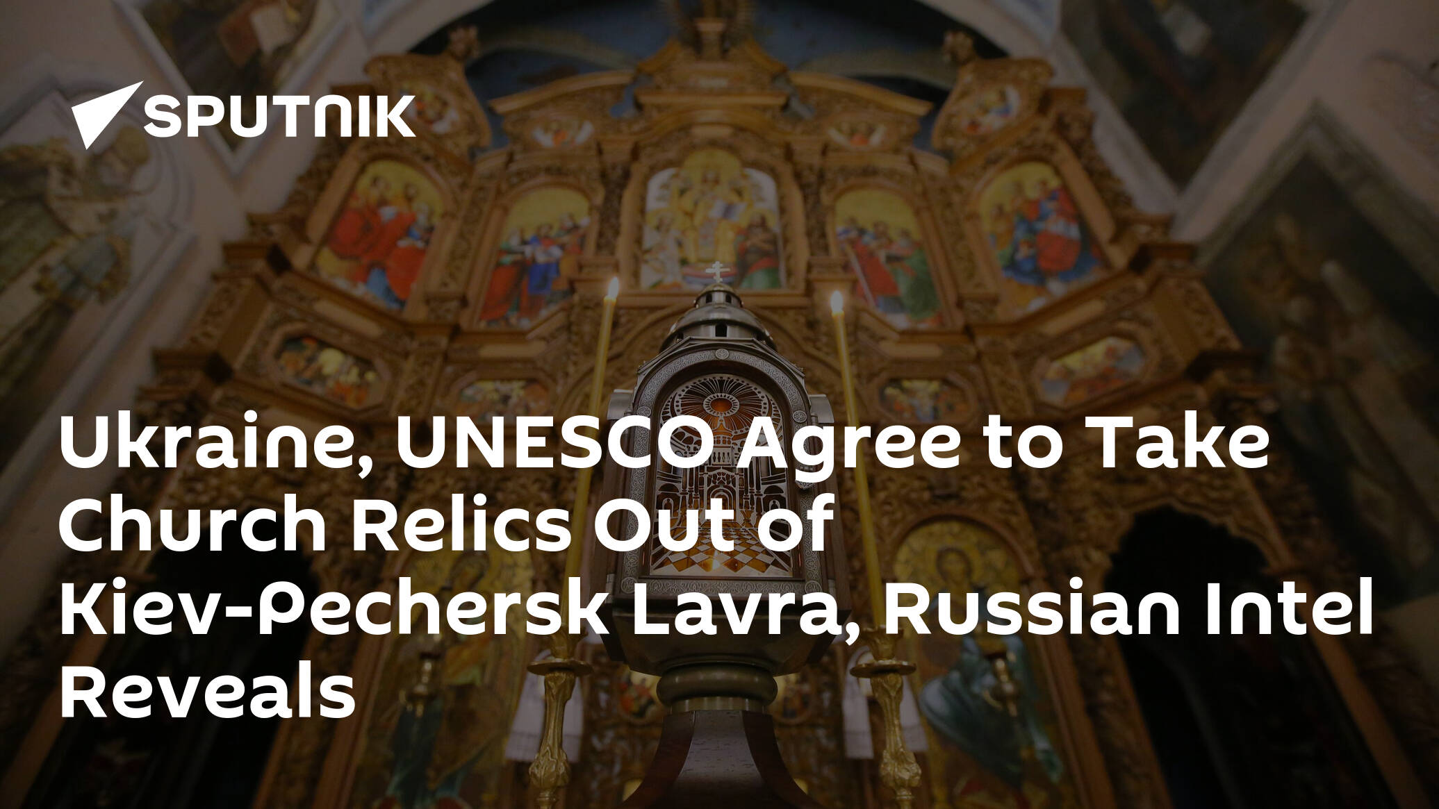Kiev, UNESCO Agree to Take Church Relics Out of Kiev-Pechersk Lavra, Russian Intel Reveals