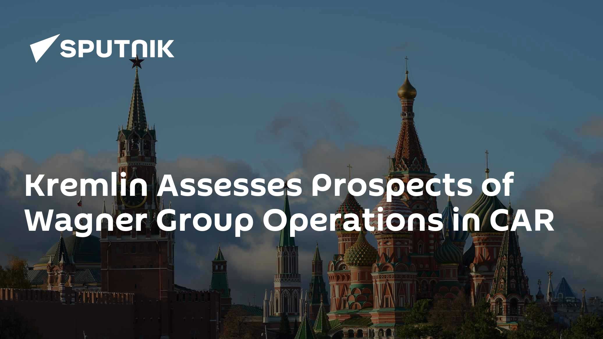 Kremlin Assesses Prospects of Wagner Group Operations in CAR - 28.06. ...