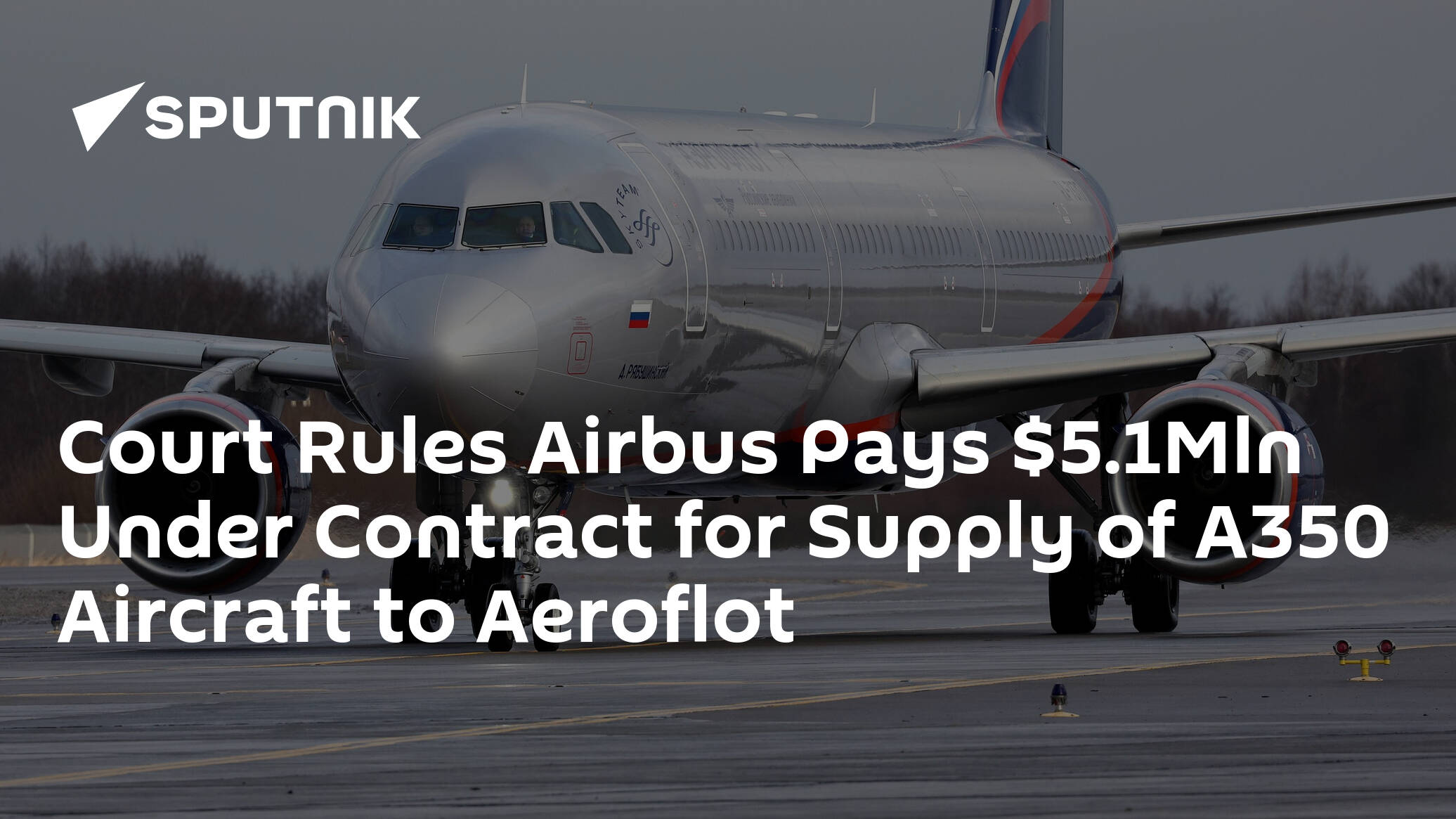 Court Rules Airbus Pays .1Mln Under Contract for Supply of A350 Aircraft to Aeroflot