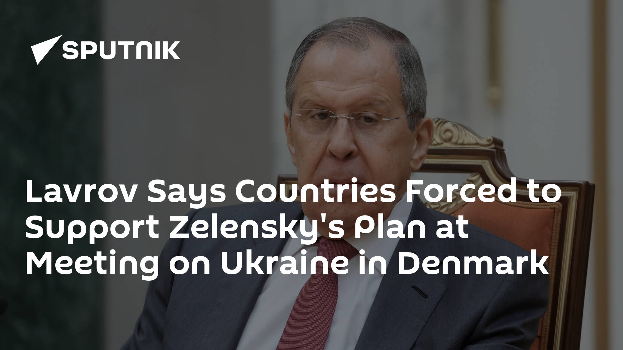 Lavrov Says Countries Forced to Support Zelensky's Plan at Meeting on Ukraine in Denmark