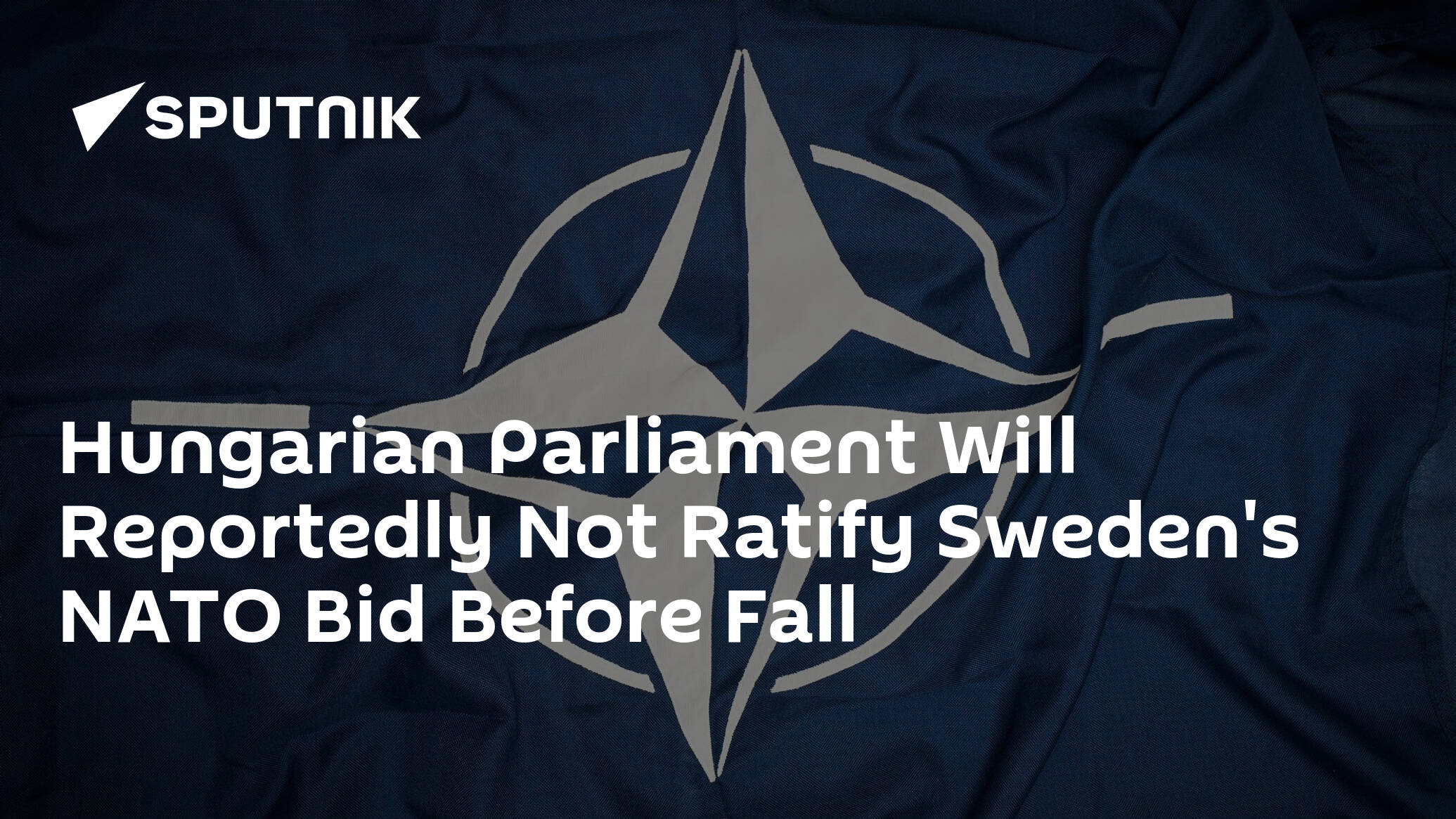 Hungarian Parliament Will Reportedly Not Ratify Sweden's NATO Bid Before Fall