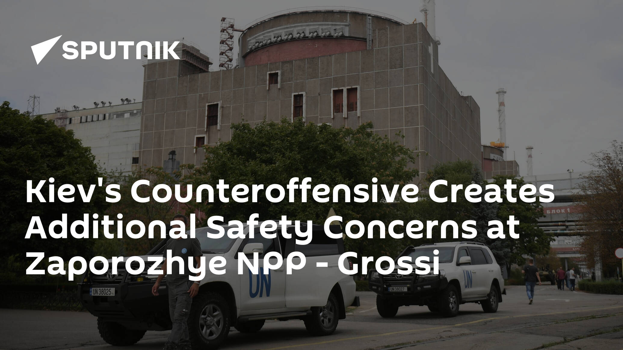 Kiev's Counteroffensive Creates Additional Safety Concerns at Zaporozhye NPP – Grossi