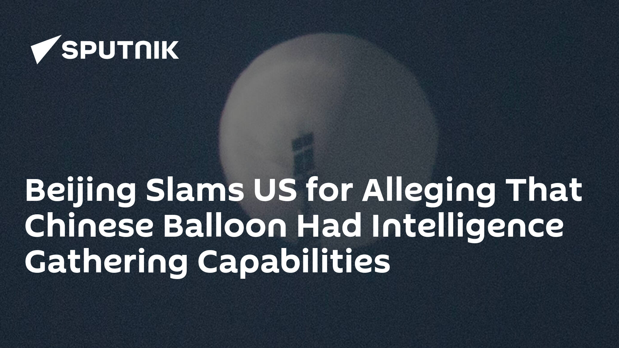 Beijing Slams US for Alleging That Chinese Balloon Had Intelligence Gathering Capabilities