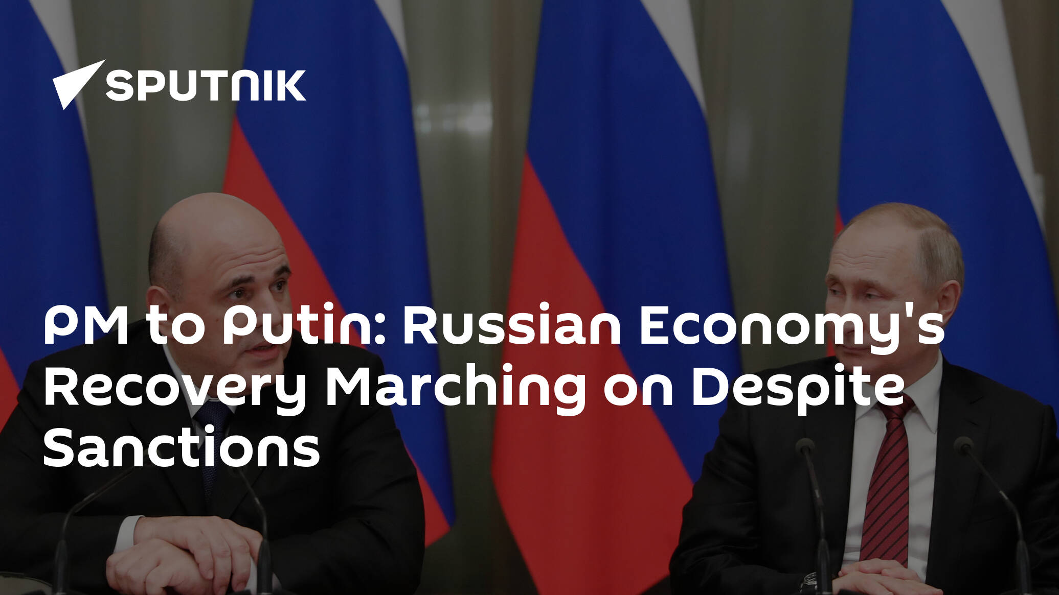 Russian Economy Keeps Recovering Despite Sanctions – Prime Minister at Meeting With Putin