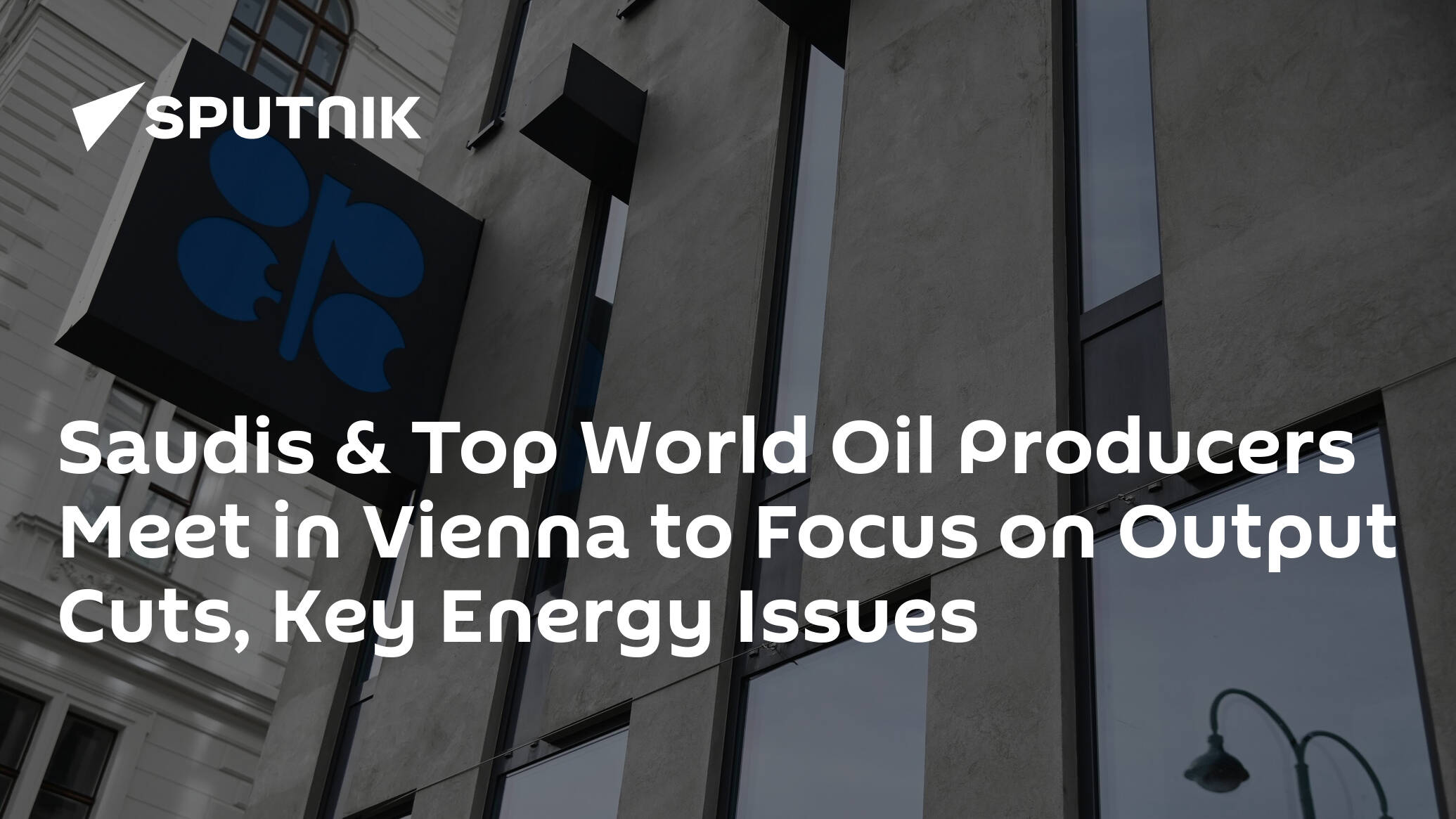 Saudis & Top World Oil Producers Meet in Vienna to Focus on Output Cuts, Key Energy Issues