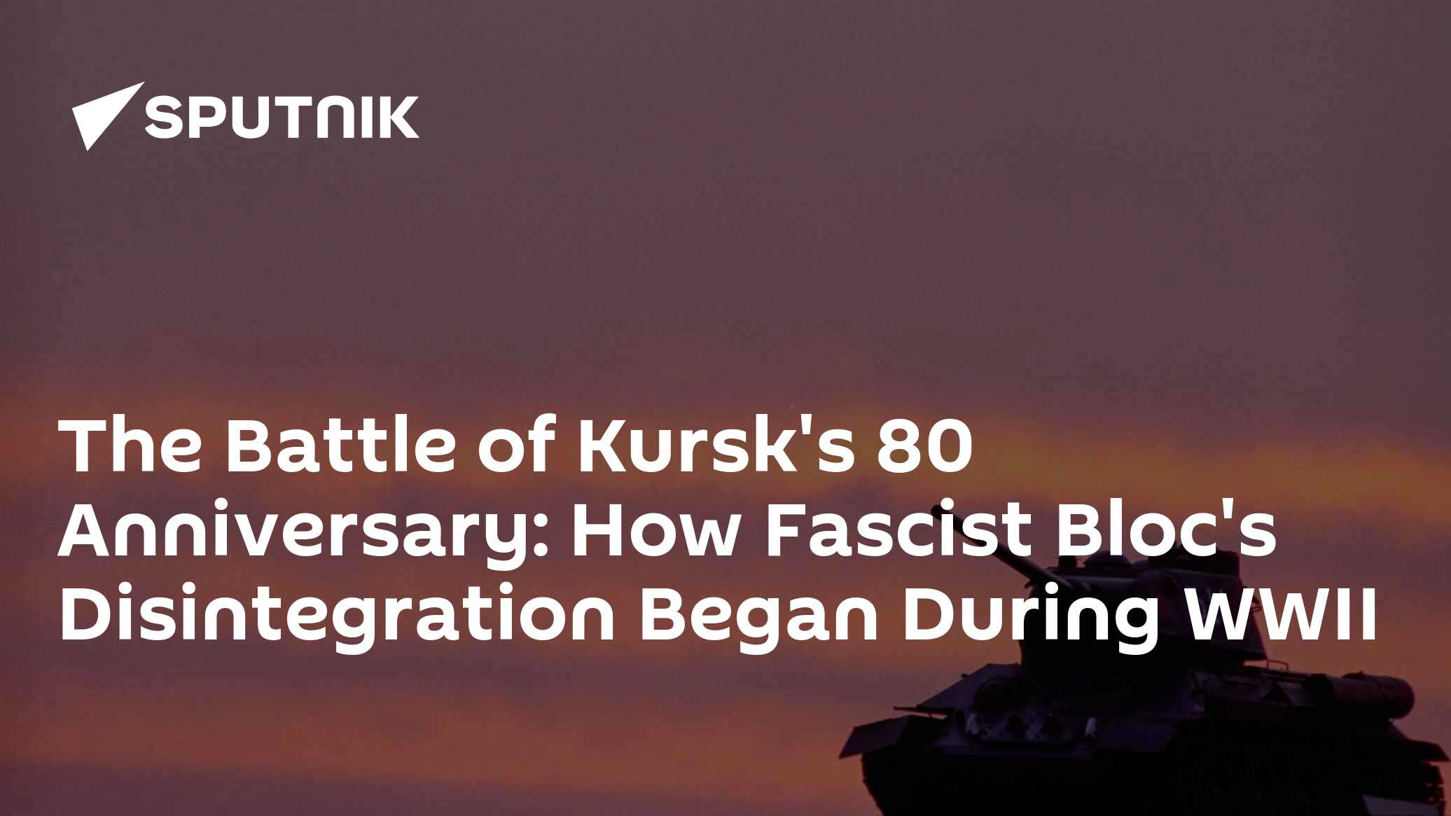 The Battle of Kursk's 80 Anniversary: How Fascist Bloc's Disintegration Began During WWII - Vimarsana News