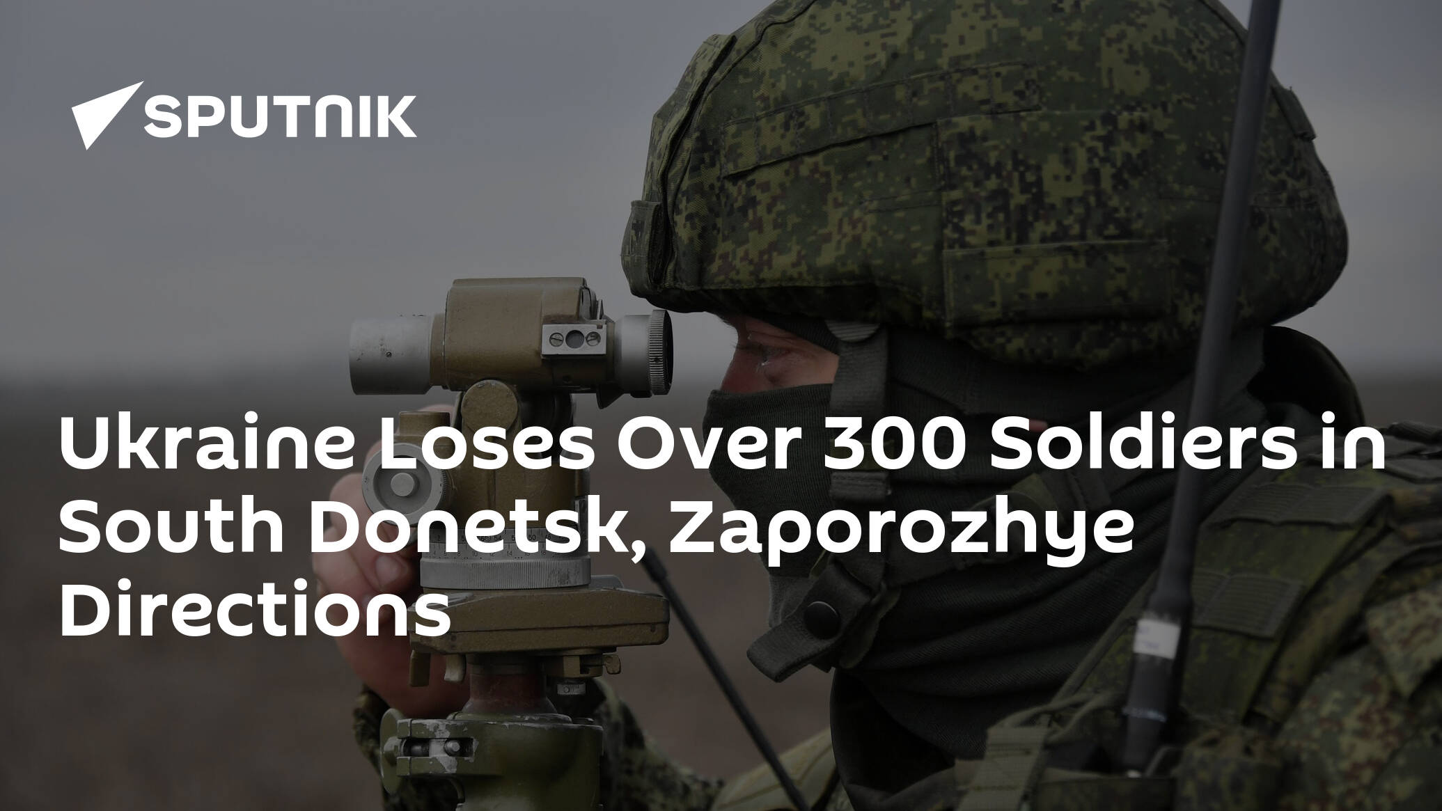 Ukraine Loses Over 300 Soldiers in South Donetsk, Zaporozhye Directions