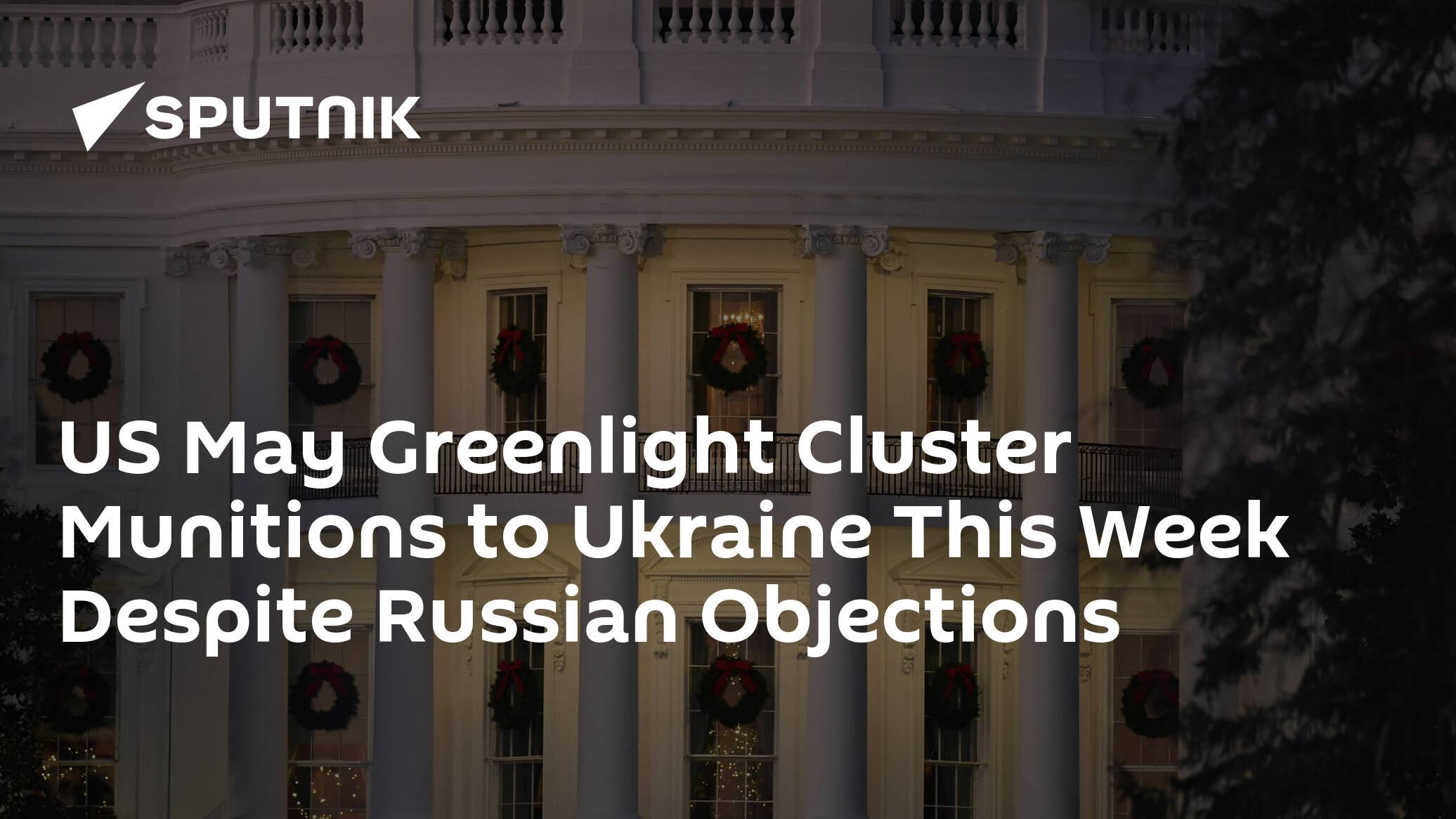 US May Greenlight Cluster Munitions to Ukraine This Week Despite Russian Objections