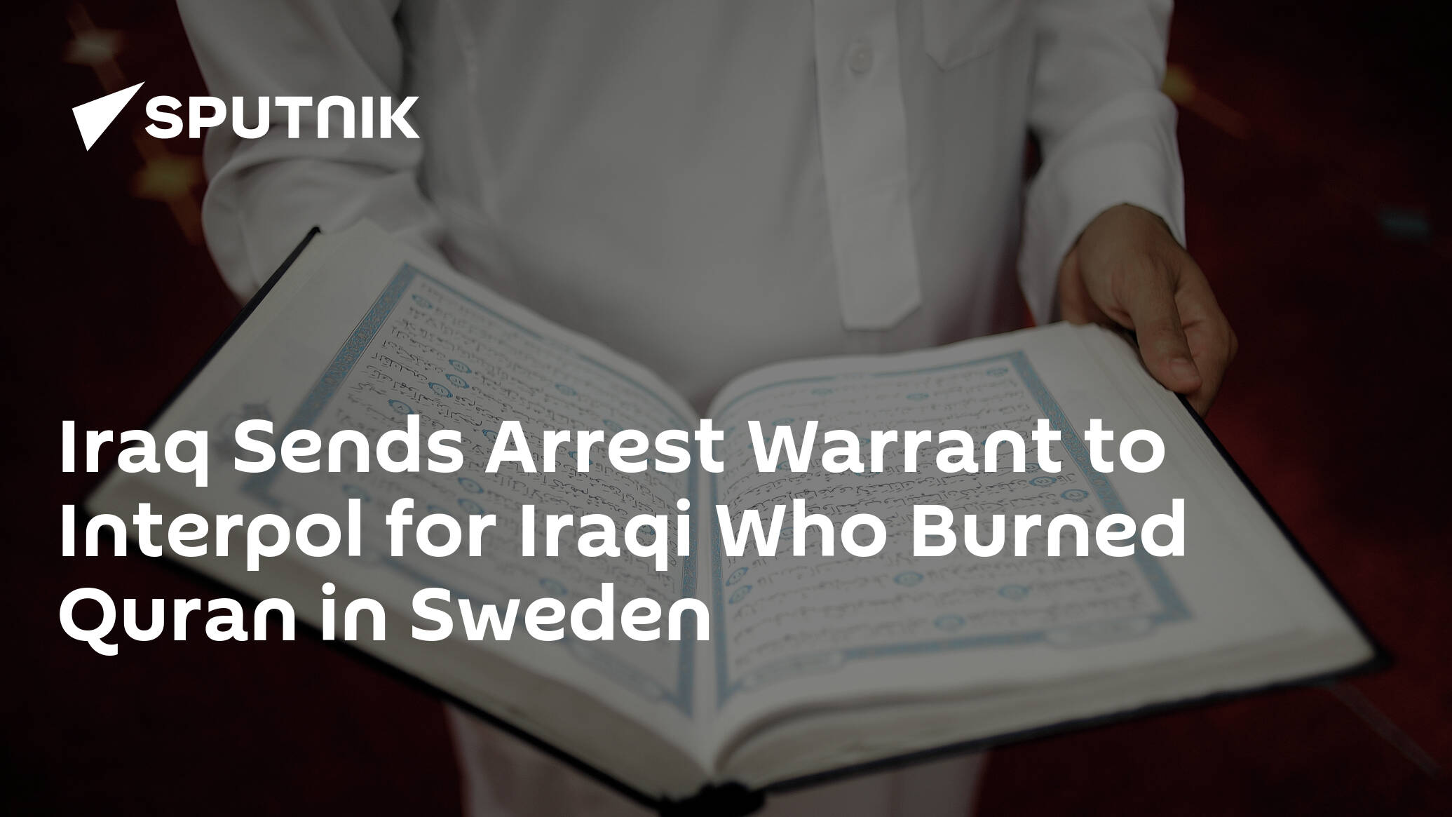 Iraq Sends Arrest Warrant to Interpol for Iraqi Who Burned Quran in Sweden