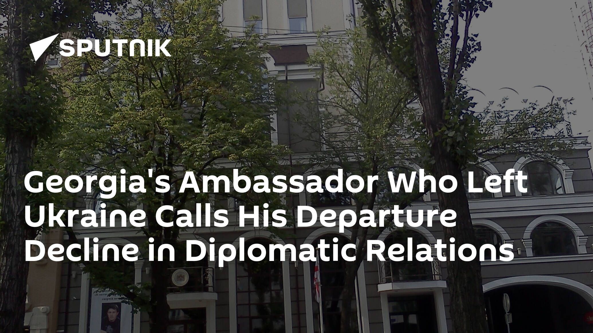 Georgia's Ambassador Who Left Ukraine Calls His Departure Decline in Diplomatic Relations