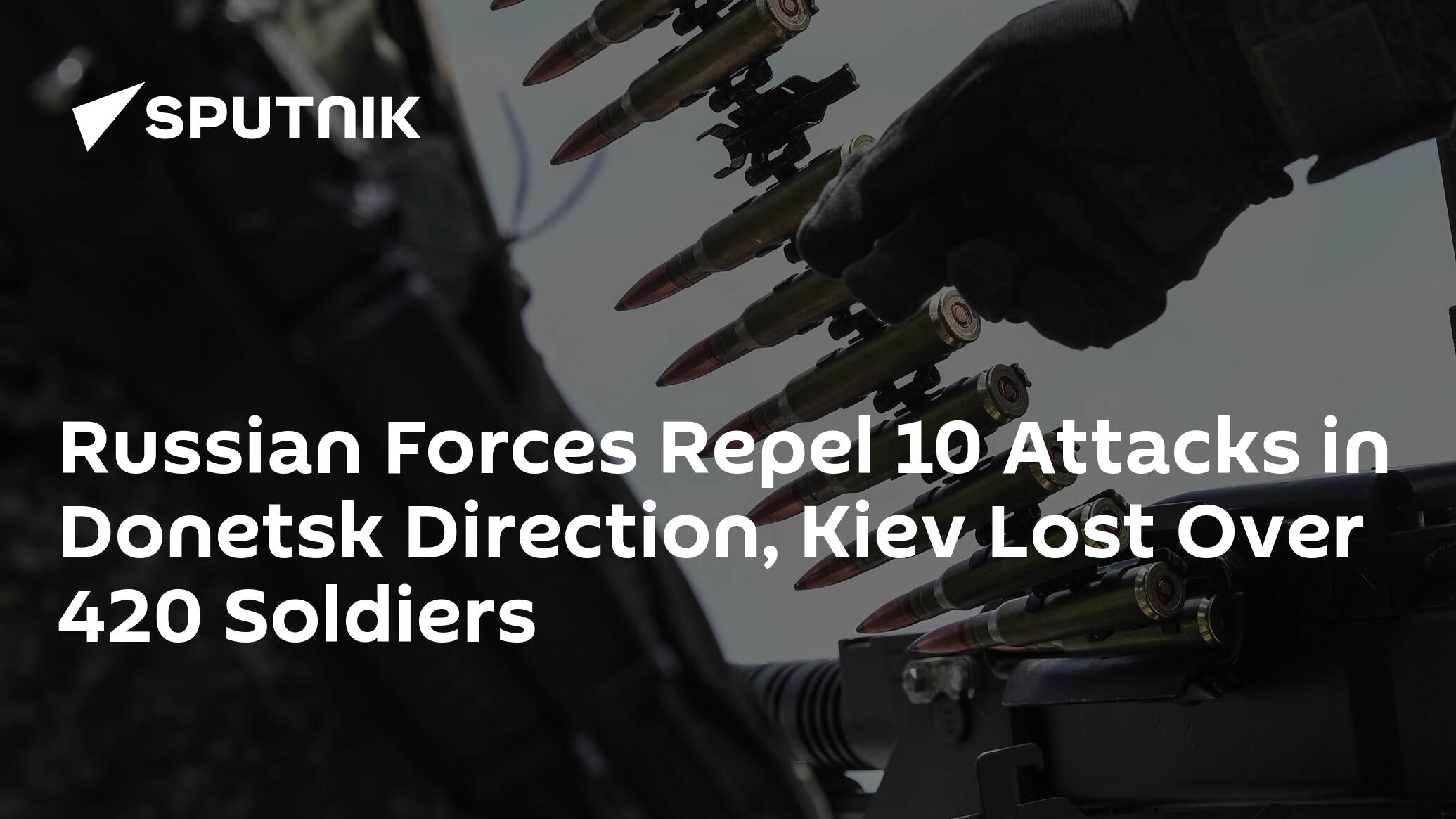 Russian Forces Repel 10 Attacks in Donetsk Direction, Kiev Lost Over 420 Soldiers