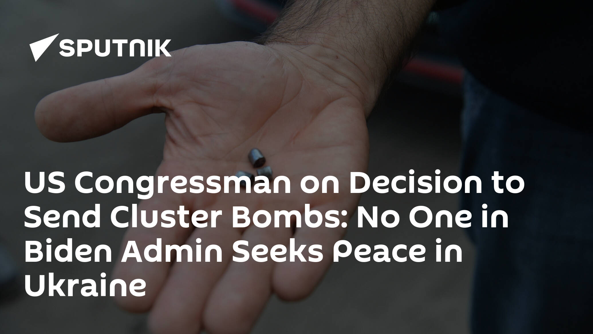 US Congressman on Decision to Send Cluster Bombs: No One in Biden Admin Seeks Peace in Ukraine