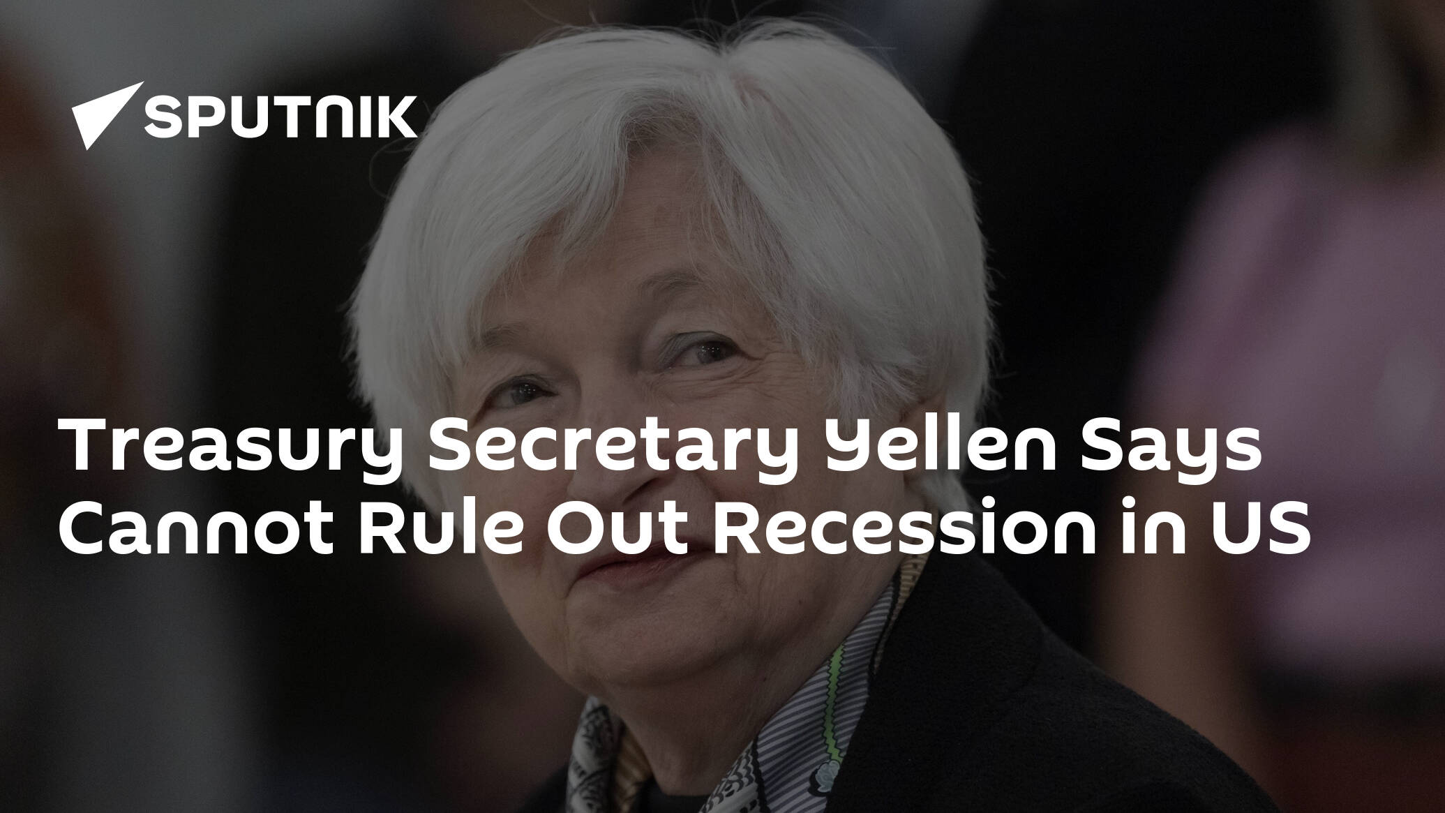 Treasury Secretary Yellen Says Cannot Rule Out Recession in US