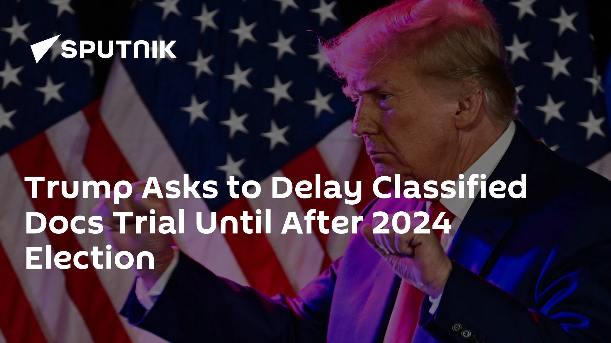 Trump Asks to Delay Classified Docs Trial Until After 2024 Election