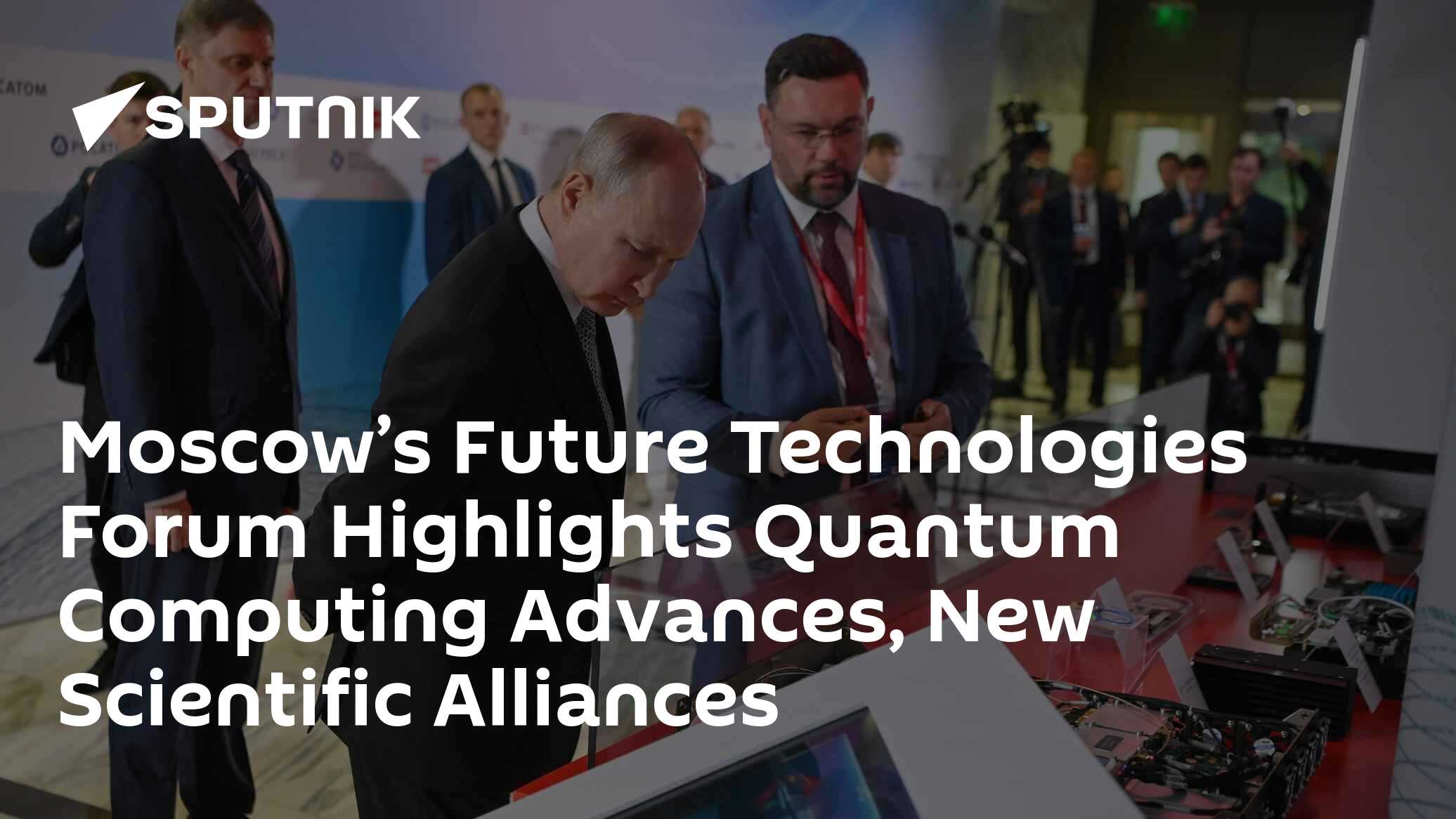 Moscow's Future Technologies Forum Highlights Quantum Computing Advances, New Scientific Alliances - Vimarsana News