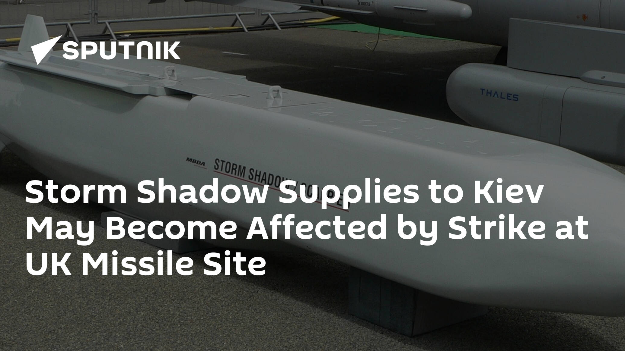 Storm Shadow Supplies to Kiev May Become Affected by Strike at UK Missile Site