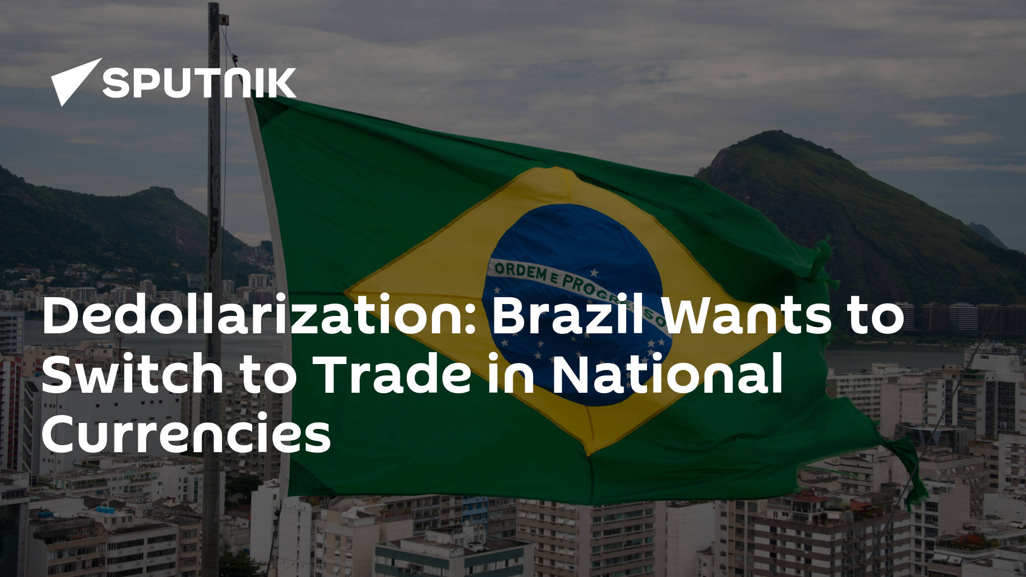 Dedollarization: Brazil Wants to Switch to Trade in National Currencies