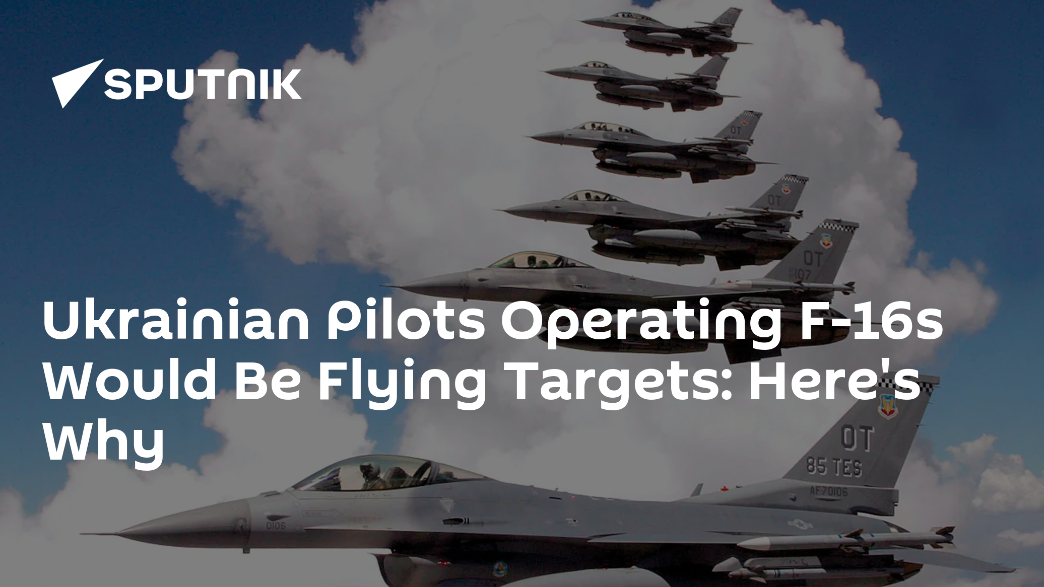 Ukrainian Pilots Operating F-16s Would Be Flying Targets: Here's Why Ukrainian Pilots Operating F-16s Would Be Flying Targets: Here's Why