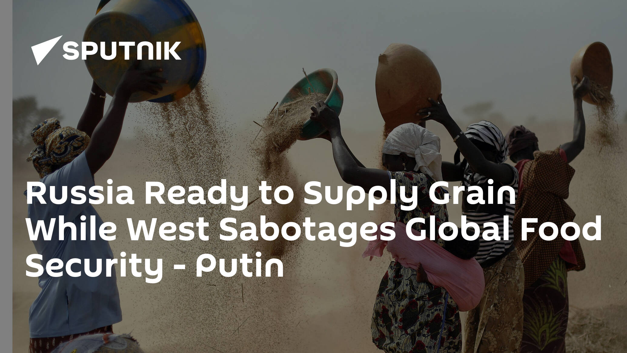 Russia Ready to Supply Grain While West Sabotages Global Food Security – Putin